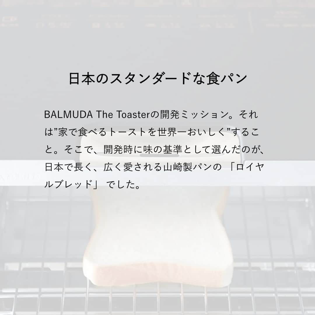 BALMUDA (バルミューダ) さんのインスタグラム写真 - (BALMUDA (バルミューダ) Instagram)「“家で食べるトーストを世界一おいしく” そのミッションを実現するためのBALMUDA The Toasterの開発には、なくてはならない立役者の存在がありました。 . #バルミューダ #トースト  #食パン #pr #山崎製パン #ロイヤルブレッド」12月10日 8時00分 - balmuda