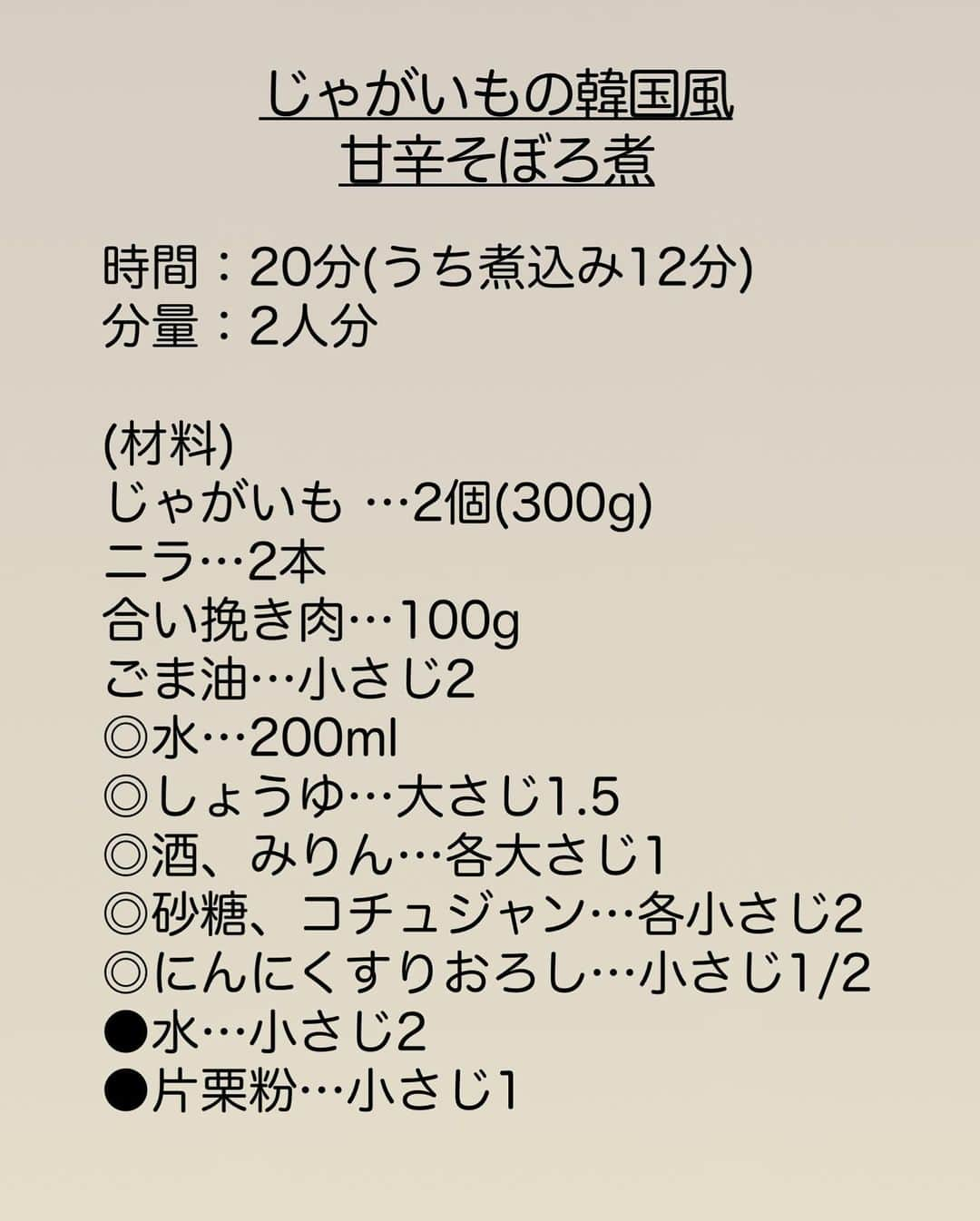 長田知恵さんのインスタグラム写真 - (長田知恵Instagram)「（レシピ）#スワイプレシピ ＿＿＿＿＿＿＿＿＿＿＿＿＿＿＿＿＿＿＿＿＿ お鍋ひとつで♪ご飯が進む♪ #じゃがいもの韓国風甘辛そぼろ煮t ￣￣￣￣￣￣￣￣￣￣￣￣￣￣￣￣￣￣￣￣￣ ⁡ おはようございます♪ 今朝は、じゃがいもと挽き肉で 簡単に出来る煮物を ご紹介したいと思います😊 (再掲載レシピです) ⁡ レシピ名、長過ぎ💦 なんかいいネーミングがあったのでは😅 ⁡ ⁡ 挽き肉とじゃがいもをサッと炒めて 煮込むだけ♪ 仕上げにトロミを付けると 甘辛あんがじゃがいもに絡んで絶品です✨ ⁡ コチュジャンを加えた 甘辛味でご飯が進みます😊 ニラもアクセントに♪ (ご飯にかけてしまいたくなるほど♪) 良かったら作ってみて下さい☆ ⁡ ⁡ ⁡ ＿＿＿＿＿＿＿＿＿＿＿＿＿＿＿＿＿＿＿＿＿ 時間：20分(うち煮込み12分) 分量：2人分 ⁡ (材料) じゃがいも …2個(300g) ニラ…2本 合い挽き肉…100g ごま油…小さじ2 ◎水…200ml ◎しょうゆ…大さじ1.5 ◎酒、みりん…各大さじ1 ◎砂糖、コチュジャン…各小さじ2 ◎にんにくすりおろし…小さじ1/2 ●水…小さじ2 ●片栗粉…小さじ1 ⁡ (作り方) ❶じゃがいもは3㎝大に切り、水に晒して水気を切る。ニラは3㎝長さに切る。 ❷小鍋にごま油を入れて中火で熱し、挽き肉を炒める。色が変わったらじゃがいもも加え、油を回すようにして軽く炒める。 ❸◎を加え、煮立ったら灰汁を取り除き、落とし蓋をして弱めの中火で12分煮る。 ❹じゃがいもが柔らかくなったら弱火にし、混ぜ合わせた●を加え、とろみが付いたらニラを加えてサッと合わせて完成。 ⁡ ⁡ ⁡ (ポイント) ●じゃがいもはメークインを使用しています ●コチュジャンは小さじ1でもOKです ⁡ ⁡ ⁡ ⁡ 質問などはコメント欄へお気軽に♪ ⁡ ⁡ ⁡ ⁡ ⁡ ･*:.｡..｡.:*:.｡. .｡.:* ･*:.｡..｡.:*:.｡. .｡.:*  ⁡ 更新が緩いけど いつも最後まで見てくれて ありがとうです╰(*´︶`*)╯ ⁡ *:.｡..｡.:*:.｡. .｡.:* ･*:.｡..｡.:*:.｡. .｡.:* ⁡ ⁡ ⁡ 💬#Threads（スレッズ） 普段ごはんや、日常をゆるゆると。 (ハイライトから飛べます) @tsukicook ⁡ 💬使用アイテムは #楽天room にのせています （ハイライトから飛べます） ⁡ ⁡ ⁡ #献立 #おうちごはん #簡単レシピ #節約レシピ #時短レシピ #作り置きレシピ #あるもんで料理 #器 #recipe #じゃがいもレシピ #そぼろ煮 #挽き肉レシピ #煮物レシピ」12月11日 7時00分 - tsukicook