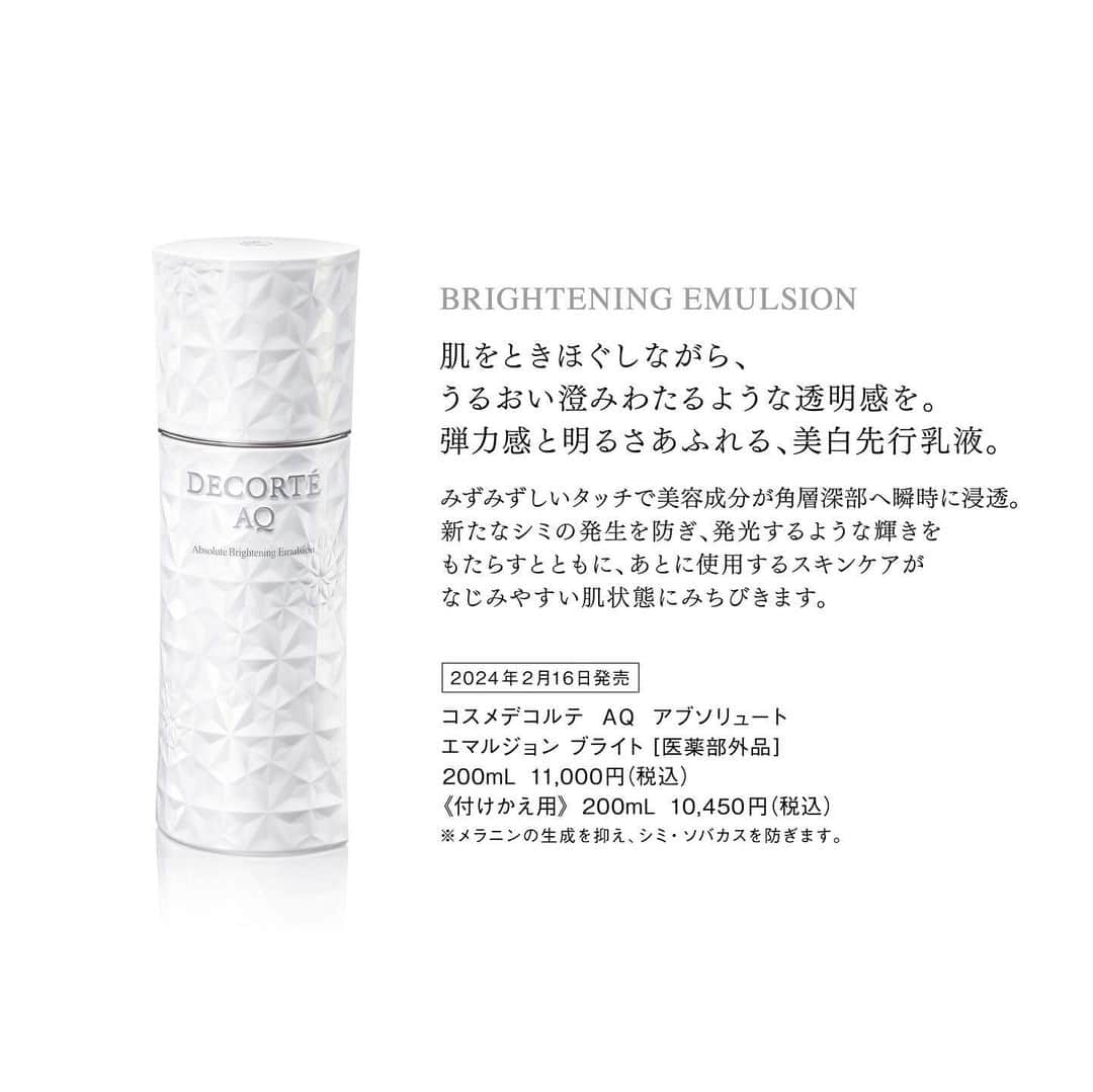 DECORTÉさんのインスタグラム写真 - (DECORTÉInstagram)「The new AQ whitening skincare lineup, pre-lotion, toner, and cream, approaches as if speaking to the core of radiance.  AQ Absolute Emulsion Bright [Quasi-drug] Prevents the emergence of new dark spots and brings forth a radiant glow. Softens the skin, preparing it for easy absorption for the next layer of skincare.  AQ Absolute Lotion Bright [Quasi-drug] Circulates high-quality moisture like a sealed lotion hydrating mask. Fills dull and dry skin with radiance and transparency.  AQ Absolute Cream Bright [Quasi-drug] Melts into the skin as if merging into one. Thoroughly spreads during sleep, leading to a lively and radiant skin overnight.  新しく登場するAQの美白ケアは、先行乳液、化粧水、クリームそれぞれが、輝きの中枢に語りかけるようにアプローチ。  AQ アブソリュート エマルジョン ブライト [医薬部外品] 新たなシミの発生を防ぎ、発光するような輝きをもたらす先行美白乳液。 肌をときほぐし、あとに使用するスキンケアがなじみやすい肌状態へと整えます。  AQ アブソリュート ローション ブライト [医薬部外品] 高保湿ローションマスクのような密封感で、上質なうるおいがすみずみまで巡る美白化粧水。 乾燥でくすみがちな肌を輝きと透明感で満たします。  AQ アブソリュート クリーム ブライト [医薬部外品] 肌と一体化するようにとろける美白クリーム。 睡眠中にじっくりとアプローチし、一晩で、ハリ・ツヤあふれる、いきいきとした肌へと導きます。  2月16日発売　新商品  #aq #aqabsolute #aqアブソリュート#AQアブソリュートブライト  #DECORTEAQ #コスメデコルテ #decorte #スキンケア #skincare」12月11日 12時02分 - decorte_official