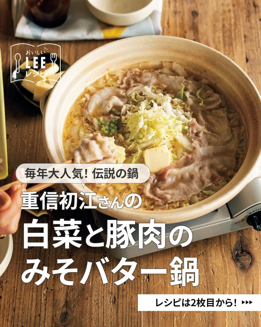 LEEのインスタグラム：「＼おいしそう！と思ったら🙌をコメントしてください／  毎年大人気！ 重信初江さん @shige82a  の「白菜と豚肉のみそバター鍋」  ————————————————————  👩‍🍳　他にも名作レシピがたくさん！ LEE公式レシピサイト 「#おいしいLEEレシピ」を ぜひチェックしてみてくださいね🍳  https://lee.hpplus.jp/leerecipe/  ————————————————————  ⭐️重信初江さんの「白菜と豚肉のみそバター鍋」  「SNSで大人気になった伝説の鍋レシピ。 だしいらずで簡単なのにうま味たっぷり！ 「みそとバターのコクが食欲をそそるので、 白菜をいくらでも食べられます」 （重信初江さん）  【材料・2〜3人分】  白菜……1/2個（約1㎏） 豚ロースしゃぶしゃぶ用肉……250g Ａ｜酒……100ml 　｜みそ……大さじ4 　｜みりん……大さじ3 バター……20〜50g（好みの量で） 七味唐辛子（好みで）……適量  【作り方】  １｜白菜は繊維を断つ方向に細切りにする。  ２｜鍋に水700ml、Aを合わせて煮立て、①を最初にバサッと山盛りに高く入れ、周りに肉を1枚ずつ広げて入れる。バターは最初20gを入れ、途中好みで10gずつ2〜3回足しても。  ３｜肉に火が通ったら、白菜を巻くようにして器に取り分け、好みで七味を振る。  💡Point 白菜は繊維を断つ方向に切ると火が通りやすくなり、味もよくなじむ。やわらかく煮えて、かさが減る  ————————————————————  👩‍🍳　他にも名作レシピがたくさん！ LEE公式レシピサイト 「#おいしいLEEレシピ」を ぜひチェックしてみてくださいね🍳  https://lee.hpplus.jp/leerecipe/  ————————————————————  #magazinelee #leeweb #おいしいLEEレシピ  #おうち時間 #料理 #暮らし #レシピ #重信初江 さん #重信初江レシピ #重信初江さんレシピ #白菜と豚肉のみそバター鍋 #鍋レシピ #鍋 #簡単鍋 #伝説の鍋 #今日の夕飯 #冬レシピ   撮影／松村隆史　スタイリスト／朴 玲愛　取材・文／海出正子 は2020年LEE1月号（12/7発売）『白菜・大根・キャベツ大量消費激うま鍋』より」