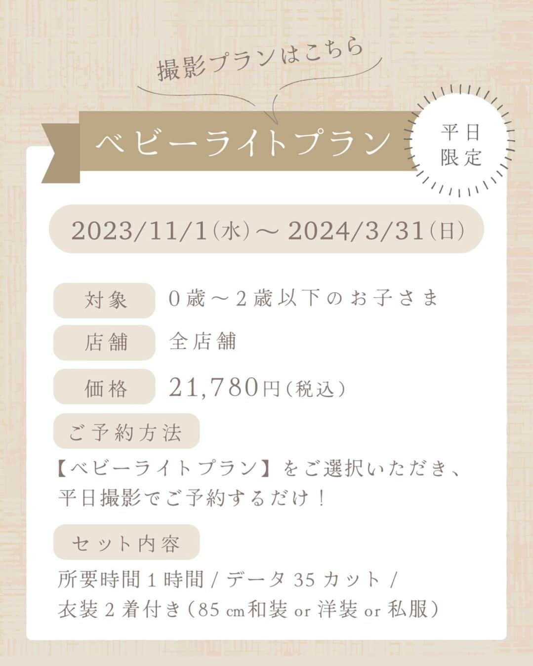 スタジオ コフレさんのインスタグラム写真 - (スタジオ コフレInstagram)「赤ちゃん撮影にお悩みならこのプラン🌼 他の投稿はこちら→@studiocoffret  赤ちゃんのお写真撮影って、「こんなにたくさん撮影できるかな‥」「長時間ご機嫌がもつかな‥」とママの心配はいっぱい。  そんなママさんの心配を解消できるプランが平日限定で登場！  🧸ベビーライトプラン  期間／2023年11月1日(水)～ 2024年3月31日(日)までの平日限定 対象／0歳～2歳以下のお子さま 店舗／全店舗 価格／21,780円（税込） ご予約方法／ 【ベビーライトプラン】をご選択いただき、平日撮影でご予約するだけ！ セット内容／ 所要時間1時間/データ35カット/衣装2着付き（85㎝和装or洋装or私服） ※詳細はHPをご確認ください❁  ※洋装衣装追加や、大人支度をオプションで付ける場合は、撮影終了時間が延長することがございます。  —------------------------------------- 𓂃𓈒𓏸『スタジオコフレ』𓂃𓈒𓏸  1ブース貸切型の ”slow photo“ がコンセプトの写真スタジオ。 お子様のペースに合わせた撮影方法で、 ナチュラルなテイストの自然体な姿をかたちに残していきます。  現在、全国29店舗展開中。 店舗ごとにスタジオテーマが異なり、スタジオにはそれぞれの個性があります。 ぜひお好みのデザインを見つけてみてください✨  また、各店舗のInstagramでも情報を発信しております！ 是非ご覧ください😊  その他詳細はプロフィールのリンクよりご覧ください🔍 @studiocoffret —----------------------------------- #スタジオコフレ #キッズフォトスタジオ #キッズフォト撮影 #photostudio #記念日フォト #記念日写真 #バースデーフォト #お誕生日フォト #家族写真 #赤ちゃんのいる生活 #赤ちゃんのいる暮らし #令和3年ベビー #令和4年ベビー #令和5年ベビー #ベビーフォト #赤ちゃんフォト」12月11日 20時31分 - studiocoffret