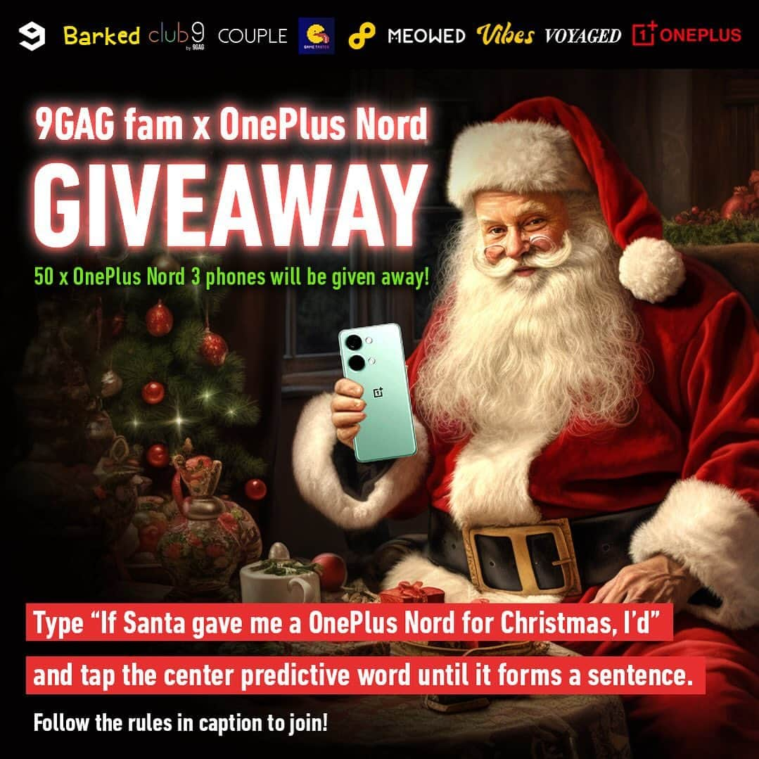 Aww Clubのインスタグラム：「🎁9GAG fam x OnePlus Nord Giveaway🎉🎄Christmas is a time for giving! We have partnered with @oneplus.nord to give away 50 OnePlus Nord 3 phones across our 9GAG family pages - the biggest scale ever! Here’s how to win one👇🏻:  👇🏻Rules to join👇🏻 1️⃣ Follow @oneplus.nord and @9gag 2️⃣ Type “If Santa gave me a One Plus Nord for Christmas, I’d” and tap the center predictive word until it forms a sentence.  3️⃣ Add an emoji flag of your country/region in the same comment.  🎁Prizes:  50 x OnePlus Nord 3 phones in total. 50 winners with the best submissions will be selected across all 9GAG social pages to each win a OnePlus Nord 3 phone.  #OnePlusNord3 #9GAGOnePlusNord3Giveaway #OnePlusNord3ChristmasSurprise」