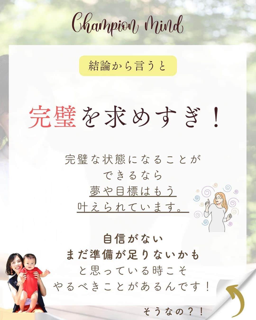 福田恭巳さんのインスタグラム写真 - (福田恭巳Instagram)「自信なんてないです。それでも挑戦し続けられているのは… ⁡ ❏━━━━━━━━━━━━━━━━━━❏ 　　　　　自信がないのは当たり前 ❏━━━━━━━━━━━━━━━━━━❏ ⁡ ⁡ もっと安定してから 準備が整ってから 今の自分には無理だから と言って ⁡ ⁡ 完璧を目指しすぎていませんか？ ⁡ 時間がない、環境が整ってない そんな言い訳をしていませんか？ ⁡ ⁡ ⁡ それは夢や目標を叶えるチャンスを 自ら失っている事になります。 ⁡ ⁡ ⁡ 私だって自信がある時なんてありません。 ⁡ 常に準備不足が否めない中 心配や不安が募る中動き続けていますし、 今までもそうしてきました。 ⁡ ⁡ ⁡ ⁡ 【やってみないとわからない】 ⁡ 実際に行動して得られた事は 大きな自信にも繋がります！！ ⁡ ⁡ ⁡ ⁡ 直感を信じて 俯瞰して最低限のリスクは想定し 行動した後は必ず振り返りをする ⁡ ⁡ ⁡ そうすればあなたの夢や目標までの道のりを 最短最速で叶えることができるのです。 ⁡ ⁡ ⁡ ⁡ ——————————————————— ⁡ なるほど！と思った方は【❤️いいね！】 コメント欄に【👍】を押してね✨ ⁡ 夢や目標を叶えたい！ 結果や成果を出したい！ 自分の能力を最大限に発揮したい！ ママでも女性でも好きな事 やりたい事に挑戦し続けたい！ ⁡ そんなあなたは【今すぐ保存🔖】 ⁡ ——————————————————— ⁡ 世界ランキング1位、日本1位通算15勝の裏側 〜自分に自信を持って挑戦し続けられる〜 “Champion Mind” ⁡ 🌿どんなプログラム？🌿 ✔️目標があり努力しているが 　なかなか目に見える変化や成果に繋がらない ✔️夢を叶えるまでのプロセスを知りたい方 ✔️ママでも自分の人生諦めたくない方 ⁡ 暗闇の中で迷うあなたを 一筋の光で夢や目標まで導き 自分に自信を持って挑戦し続けられる メンタルを整える方法を体得するプログラム ⁡ ⁡ 2024年土台から変わりたいあなたは プロフィールから1秒でフォロー💛 最新情報はストーリーズで発信中✨ ▶︎ @yukimi_slackline ⁡ —————————————————— ⁡ ⁡ ⁡ ⁡ #目標達成 #目標達成コーチ #夢を叶える #ママアスリート #福田恭巳 #スラックライン」12月30日 20時41分 - yukimi_slackline