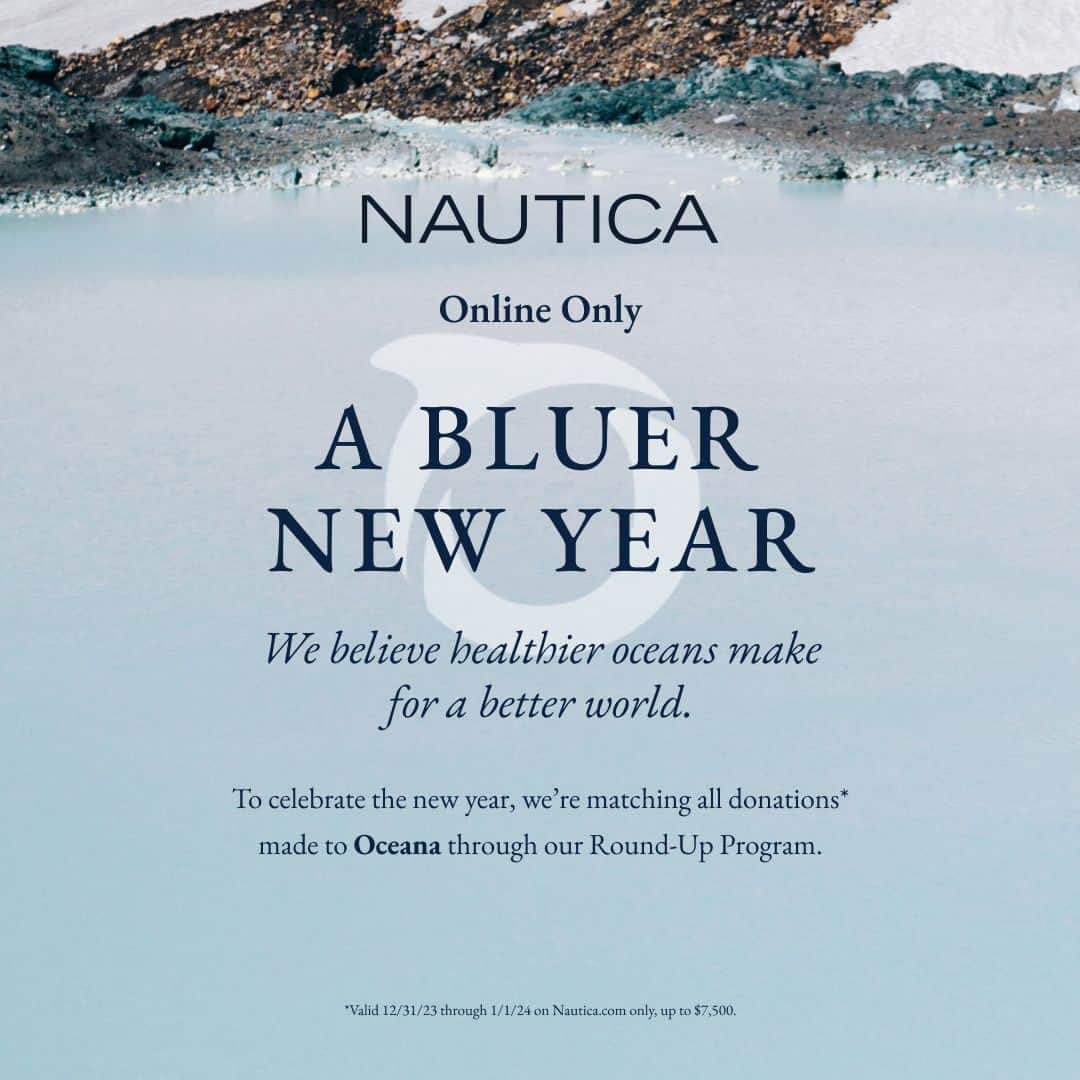 ノーティカのインスタグラム：「A Bluer New Year🌊 We’re matching all donations* made to Oceana through our Round-Up Program on Nautica.com. *Valid 12/31/23-1/1/24, up to $7,500.」