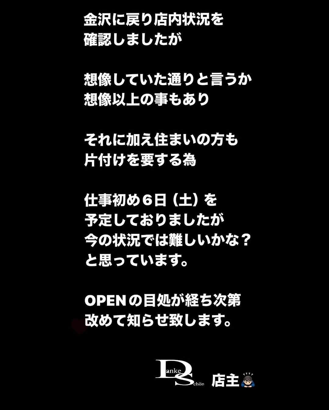 Danke schön ダンケ 金沢 結婚指輪 鍛造のインスタグラム：「・ ・ 【取り急ぎのお知らせ】 ・ ・ この度は御心配を頂き 沢山の方達から御連絡を頂き ・ ・ 一つの指輪を通じて出会った御縁が こんなにも気にかけて頂けた事に ・ ・ 有難さと共に 心強ささえ感じられるような ・ ・ お言葉を沢山かけてくださって 本当にありがとうございました。 ・ ・ しかしながらの状況が状況だけに お店のOPENには少々時間を要すると 判断を致しました。 ・ ・  1日も早く現状復帰を致しますので しばらくの間のcloseを御理解ください。 ・ ・ 取り急ぎのお知らせとなりますが どうかお許しください。　店主より  ※Instagramのストリーズ投稿の引用 OPENの目途が立ち次第･･･訂正 OPENの目途が経ち次第･･･誤字　を お許しください。 ・ ・ ・ ・ ・ 【工業系 鍛造削り出し】 🇩🇪クリスチャンバウアー 専門店 ・ ・ ワンランク上をいくノウハウの クリスチャンバウアーの選び方なら 『Danke schön 』 ・ ・ ・ —— 𝐃𝐚𝐧𝐤𝐞——— ▪︎ Instagramプロフィール 🔜 @danke2005  —————————————————————𝐒𝐜𝐡⍥𝐧——— ・ ・ #クリスチャンバウアー金沢 #鍛造指輪 #鍛造リング #結婚指輪 #結婚指輪オーダー #切削加工 #結婚指輪探し #結婚指輪選び #指輪探し #指輪選び #マリッジリング #結婚指輪金沢 #金沢結婚指輪 #セカンドリング #結婚指輪買い替え #地金屋鍛造 #ブライダルリング #結婚記念日 #ベビーリング #ドイツリング #クリスチャンバウアーダンケ #クリスチャンバウアーdanke #ダイヤモンドリング #セットアップコーデ #ミル打ち #フルエタ  #アドベントカレンダー   ——————————————✈︎ ———  鍛造削り出し 🇩🇪クリスチャンバウアー 専門店 『𝐃𝐚𝐧𝐤𝐞 𝐬𝐜𝐡⍥𝐧』 ・ • 営業時間 am11:00〜pm9:00 • 定休日 : 木曜日 • 駐車場 : 店舗前OK • ご予約 : 優先 ・ ・ ——𝐃𝐚𝐧𝐤𝐞——————————————— ▪︎トップページ 🔜 @danke2005 ———————————————————-𝐒𝐜𝐡⍥𝐧」