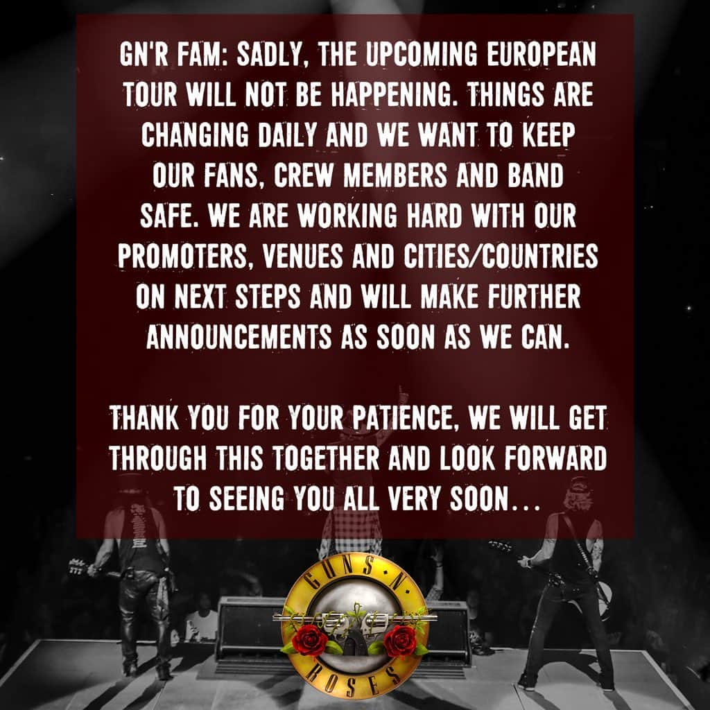 Guns N' Rosesさんのインスタグラム写真 - (Guns N' RosesInstagram)「GN’R Fam: Sadly, the upcoming European tour will not be happening. Things are changing daily and we want to keep our fans, crew members and band safe. We are working hard with our promoters, venues and cities/countries on next steps and will make further announcements as soon as we can. Thank you for your patience, we will get through this together and look forward to seeing you all very soon…」5月12日 1時00分 - gunsnroses