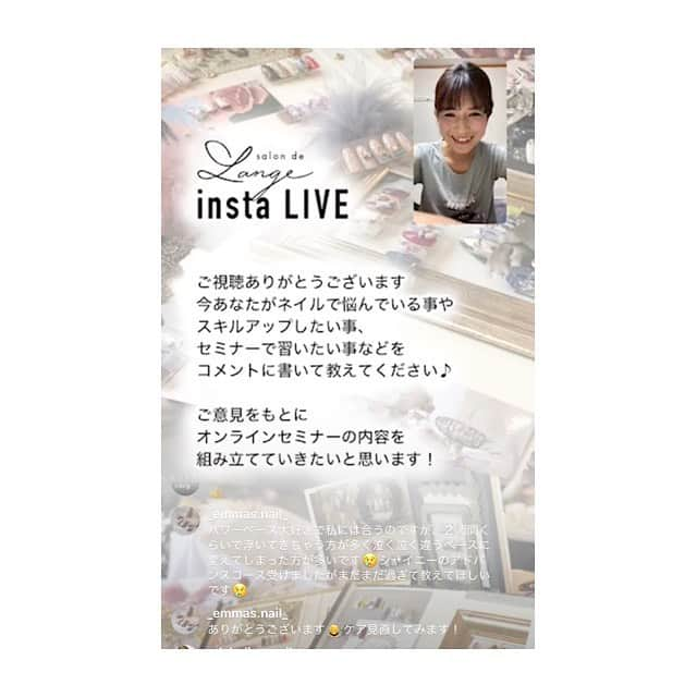 salon de Langeさんのインスタグラム写真 - (salon de LangeInstagram)「* 先日はInsta Liveをご視聴いただきまして﻿ 本当にありがとうございました。﻿ ﻿ あっという間の2時間で﻿ 皆さまからの貴重なご意見や﻿ ご質問をいただけて﻿ とっても参考になりました。﻿ ﻿ 『オンラインセミナーで学びたい事』﻿ 『悩みやスキルアップしたい事』﻿ ﻿ のご意見を頂くために﻿ Liveをしましたが﻿ ﻿ ﻿ 技術だけではなく﻿ ﻿ ☑︎ご新規様のリピートについてのお悩み﻿ ☑︎スタッフを雇うきっかけ﻿ ☑︎スタッフをどう育てているか﻿ ☑︎ご提案の仕方…﻿ ﻿ のような　技術以外のご質問もたくさん頂きました。﻿ ﻿ ﻿ 途中、スタッフの事を﻿ 熱く語りすぎてしまいましたが…笑♡﻿ ﻿ 最後まで沢山の方に聞いていただけて﻿ 嬉しかったです♡﻿ ﻿ ﻿ ﻿ 。.*_______________________ *. 。﻿ ﻿ ﻿ オンラインセミナーは﻿ 【有料】と【無料】に分けて開催致します。﻿ ﻿ ﻿ ☑︎ホームケア商品のおすすめ﻿ ☑︎お客様への伝え方﻿ ☑︎覆面調査の項目公開﻿ ☑︎除菌の仕方やサロン衛生について﻿ ﻿ ﻿ ☑︎時短のポイント﻿ ☑︎マシーン講座（beginner →expert ）﻿ ☑︎デザイン・カラー提案の仕方﻿ ☑︎５本セットの組み合わせ方﻿ ☑︎ニュアンスアートのバランス、ストーンの配置﻿ ☑︎指先を綺麗に見せるポイント﻿ ☑︎ファイリングのポイント﻿ ☑︎ベースの乗せ方とスピードUP﻿ ☑︎オフ〜ベースまでの流れ﻿ ☑︎カラーとトップの塗り方﻿ ☑︎フットケア の方法﻿ ☑︎過去のアート﻿ .﻿ .﻿ .﻿ などなど。﻿ ﻿ 沢山のご要望の中から﻿ 直ぐにでも出来るものは早急に考えますね♡﻿ ﻿ ﻿ 他、リクエストがありましたら﻿ DMか、コメントして下さいね📝﻿ ﻿ ﻿ 皆さまからのご要望にあわせて﻿ セミナーを組み立てて行きたいと思います(^^)！﻿ ﻿ ﻿ ご協力、お願いいたします♡﻿ ﻿ ﻿ ﻿ ♡ mi-mi ♡﻿ ﻿ ﻿ 📝嬉しすぎて﻿ 届いたご感想の一部を紹介させてもらってます♡﻿ 本当に、ありがとうございました！！！﻿ _______________________ ﻿ ﻿ #インスタライブ﻿ #インスタセミナー﻿ #オンラインセミナー﻿ #ネイリストの為のオンラインセミナー﻿ #ネイルセミナー﻿ #みーみ﻿ #児山未奈﻿ #サロンドランジェ」5月21日 10時55分 - mina_koyama