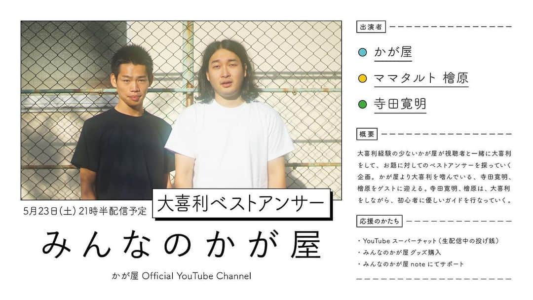 加賀翔（かが屋）さんのインスタグラム写真 - (加賀翔（かが屋）Instagram)「本日は 2020年5月23日(土) . 『ENGEIグランドスラム』 【マチネ】16:30〜 【リモート】21:00〜(フジテレビ) . 『みんなのかが屋 大喜利ベストアンサー』 21:30〜(みんなのかが屋YouTube channel) . 『ゴッドタン 新企画うちでボケよう』 25:45〜(テレビ東京) . みんなのかが屋内で使用する大喜利のお題を募集した所 768問集まりました。 「20年後の○○のあるあるを教えてください」 「○○でやってはいけないことランキング第○位とは？」 というようなお題の中に紛れて 「トマト」 というお題があったりしてめちゃくちゃです。 どんなお題が選ばれるのか楽しみですが、昔大喜利ライブに出た時、一問も回答できずにライブが終わる、という醜態をさらしたことがあったので今日はとても強張っています。お題ありがとうございました！！コメントで回答受けつけますのでぜひよろしくお願い致します！ . #ENGEIグランドスラム #ゴッドタン #みんなのかが屋 #かが屋」5月23日 12時47分 - kagaya_kaga