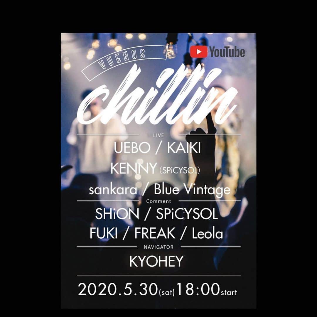 のインスタグラム：「心からの感謝を込めて。﻿ ﻿ ONLINE FES ﻿ #thanks_VUENOS × chillin﻿ ﻿ 日程：2020.5.30（sat）﻿ 時間：18:00～20:45予定﻿ 配信：You Tubeライブ﻿ https://www.youtube.com/c/VUENOSTOKYO﻿ ﻿ 【ライブ出演アーティスト】﻿ UEBO / KAIKI / KENNY（SPiCYSOL） / sankara / Blue Vintage﻿ ﻿ 【コメントアーティスト】﻿ SHiON / SPiCYSOL / FUKI / FREAK / Leola﻿ ﻿ 【NAVIGATOR】﻿ KYOHEY﻿ ﻿ #ブエチリ #thanks_VUENOS #chillin #VUENOS #Shibuya #TOKYO #UEBO #KAIKI #KENNY #SPiCYSOL #sankara #BlueVintage #SHiON #FUKI #FREAK #Leola #KYOHEY」