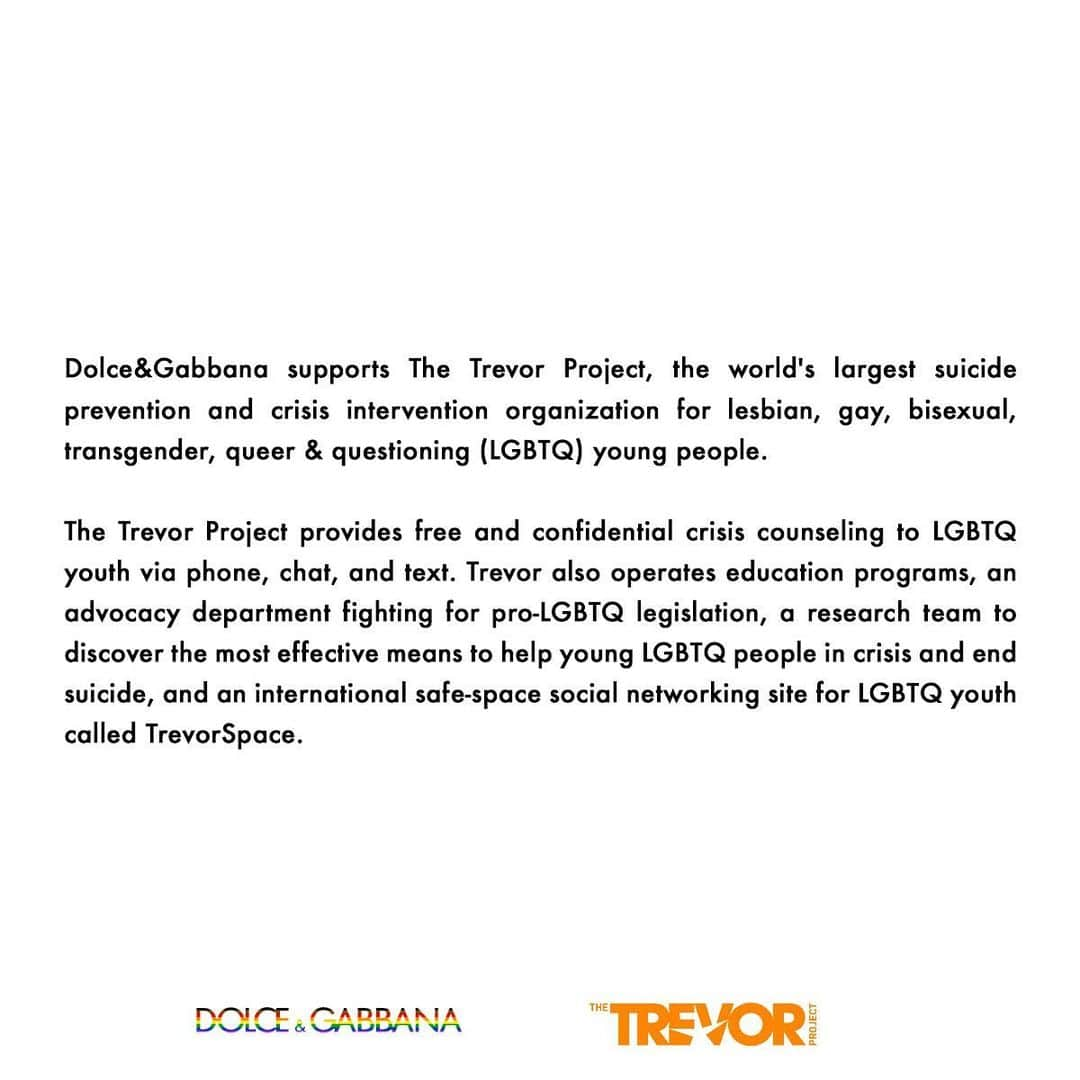 ドルチェ&ガッバーナさんのインスタグラム写真 - (ドルチェ&ガッバーナInstagram)「⁣Dolce&Gabbana supports The Trevor Project, the world's largest suicide prevention and crisis intervention organization for lesbian, gay, bisexual, transgender, queer & questioning (LGBTQ) young people. ⠀ ⠀ @TrevorProject provides free and confidential crisis counseling to LGBTQ youth via phone, chat, and text. Trevor also operates education programs, an advocacy department fighting for pro-LGBTQ legislation, a research team to discover the most effective means to help young LGBTQ people in crisis and end suicide, and an international safe-space social networking site for LGBTQ youth called TrevorSpace.⠀ Discover more at link in bio.⠀ ⠀ #LAmoreèBellezza #DolceGabbana」6月27日 21時59分 - dolcegabbana