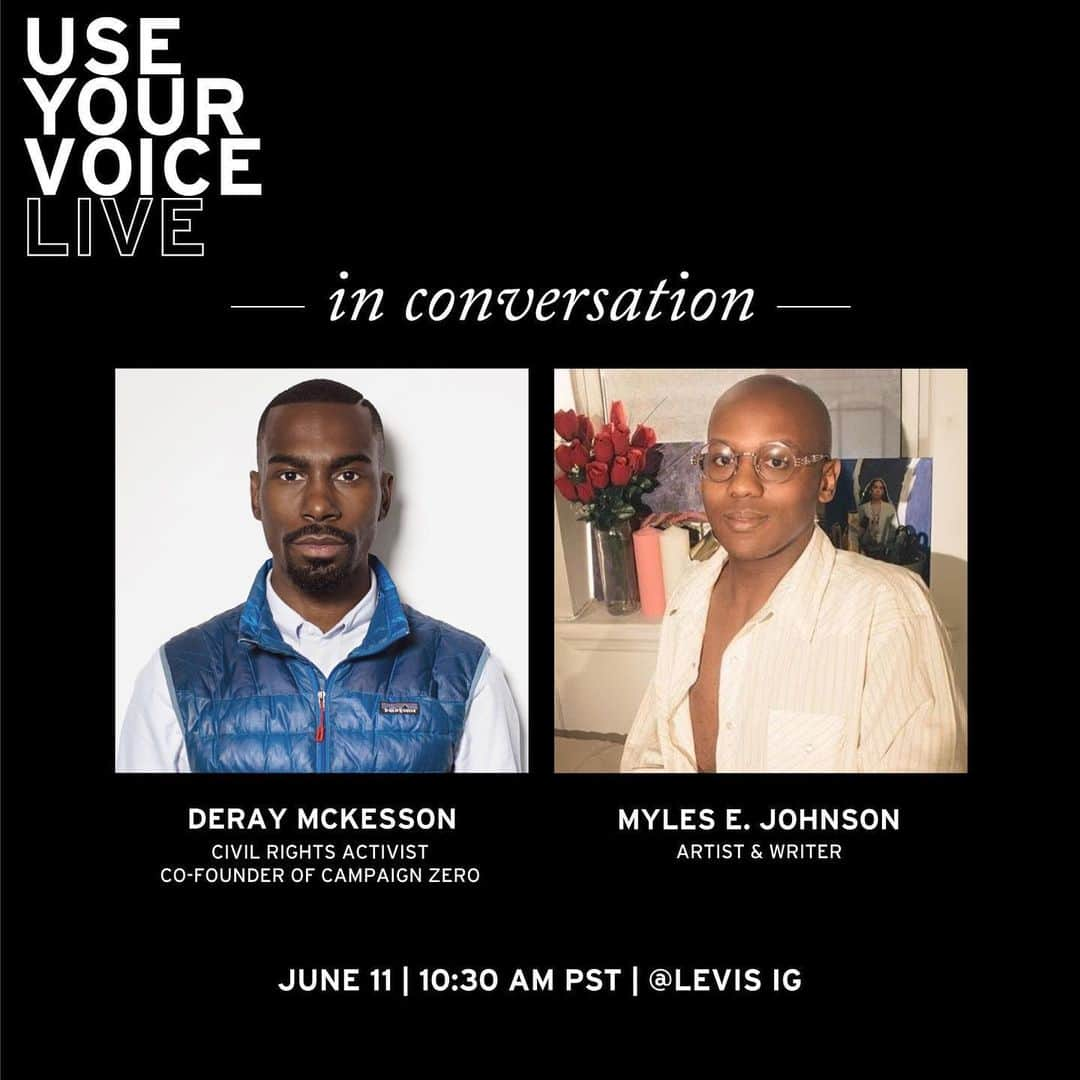 Levi’sさんのインスタグラム写真 - (Levi’sInstagram)「USE YOUR VOICE LIVE with civil rights activist and co-founder of Campaign Zero DeRay Mckesson. Tune in to our IG LIVE tomorrow, June 11th, at 10:30am PDT to hear DeRay in conversation with artist and writer Myles E. Johnson. They will be talking about activism and how DeRay understands “defunding the police,” along with other strategies to end police violence. Be here to see how we can make a difference together. #UseYourVoice #8CANTWAIT」6月11日 12時20分 - levis