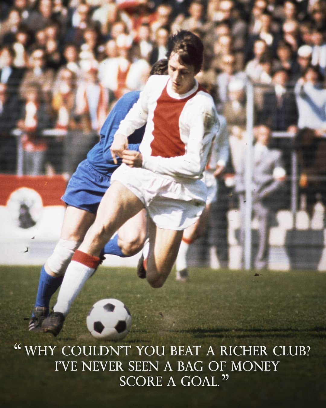 ヨハン・クライフのインスタグラム：「On the 14th of each month we share one of Johan’s famously brilliant and simple quotes. 💬 ⠀ Today's is: "Why couldn’t you beat a richer club? I’ve never seen a bag of money score a goal." ⚽ ⠀ #CruyffLegacy」