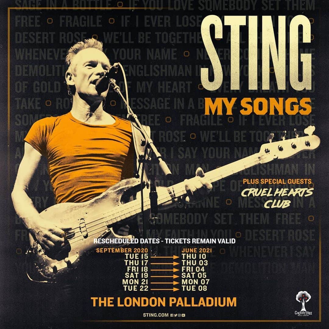 スティングのインスタグラム：「Sting’s My Songs UK Tour dates have been rescheduled.  We’ve been closely monitoring this unprecedented situation and it has become clear that it’s just not possible to go ahead with the shows as planned.  Therefore, Sting’s performances at the London Palladium will be rescheduled as follows:  CURRENT DATE  NEW DATE: Sept. 17, 2020  June 3, 2021 Sept. 18, 2020  June 4, 2021 Sept. 19, 2020  June 5, 2021 Sept. 21, 2020  June 7, 2021 Sept. 22, 2020  June 8, 2021 Sept. 15, 2020  June 10, 2021  If you have already purchased a ticket to one of the September shows, it will be valid for the newly rescheduled date. If you are unable to attend the rescheduled date, you may reach out to your point of purchase for a refund.  We’re looking forward to seeing you in 2021! #MySongsTour」