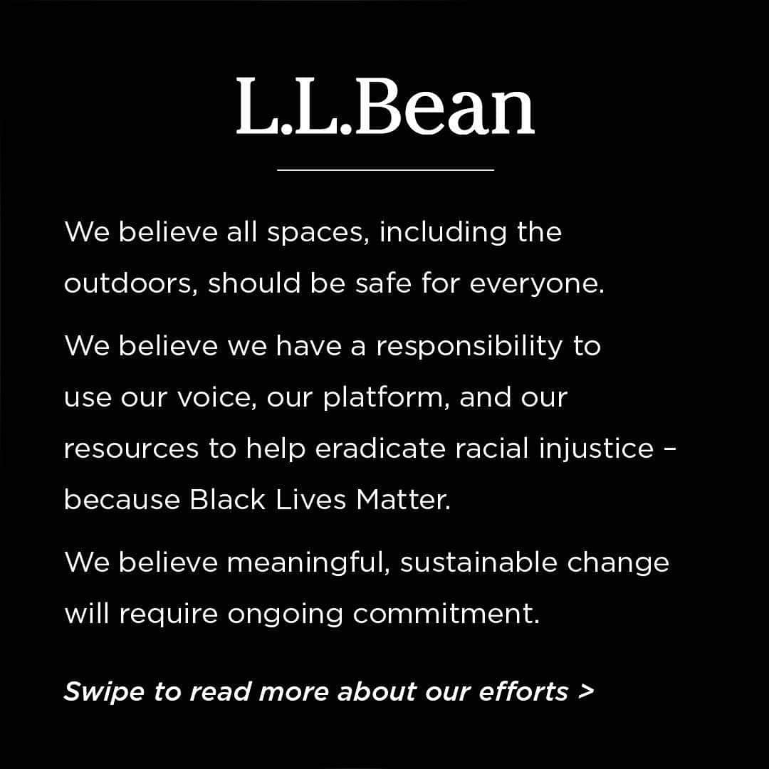 L.L.Beanさんのインスタグラム写真 - (L.L.BeanInstagram)「We’ve taken the past few days and weeks to listen and learn. We believe we have a responsibility to use our voice, our platform, and our resources to help eradicate racial injustice – because Black Lives Matter. We also believe meaningful, sustainable change will require ongoing commitment. Visit the link in our bio to read more about our efforts.」6月20日 23時48分 - llbean