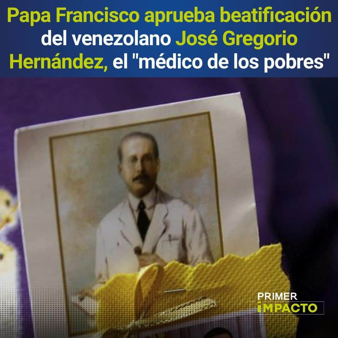 Primer Impactoさんのインスタグラム写真 - (Primer ImpactoInstagram)「El #PapaFrancisco firmó un decreto para la beatificación del médico venezolano José Gregorio Hernández, conocido popularmente como el “médico de los pobres”.⁠ ⁠ Hernández nació en 1864 y murió en #Caracas a los 54 años a causa de un impacto que sufrió en la cabeza con el borde de una acera tras ser golpeado por un vehículo.⁠ ⁠ El médico fue declarado venerable en 1986 por el entonces papa #JuanPabloII pero debió esperar más de tres décadas para su beatificación.⁠ ⁠ El caso que impulsó la beatificación fue el de la niña venezolana Yaxury Solorzano, quien quedó gravemente herida tras recibir un disparo en la cabeza y logró recuperarse por completo en un milagro que es atribuido a Hernández, indicó la Arquidiócesis de #Caracas.⁠ ⁠ Más de esta noticia en el link de nuestra biografía.⁠ ⁠ #PrimerImpacto.⁠ ⁠」6月21日 0時54分 - primerimpacto