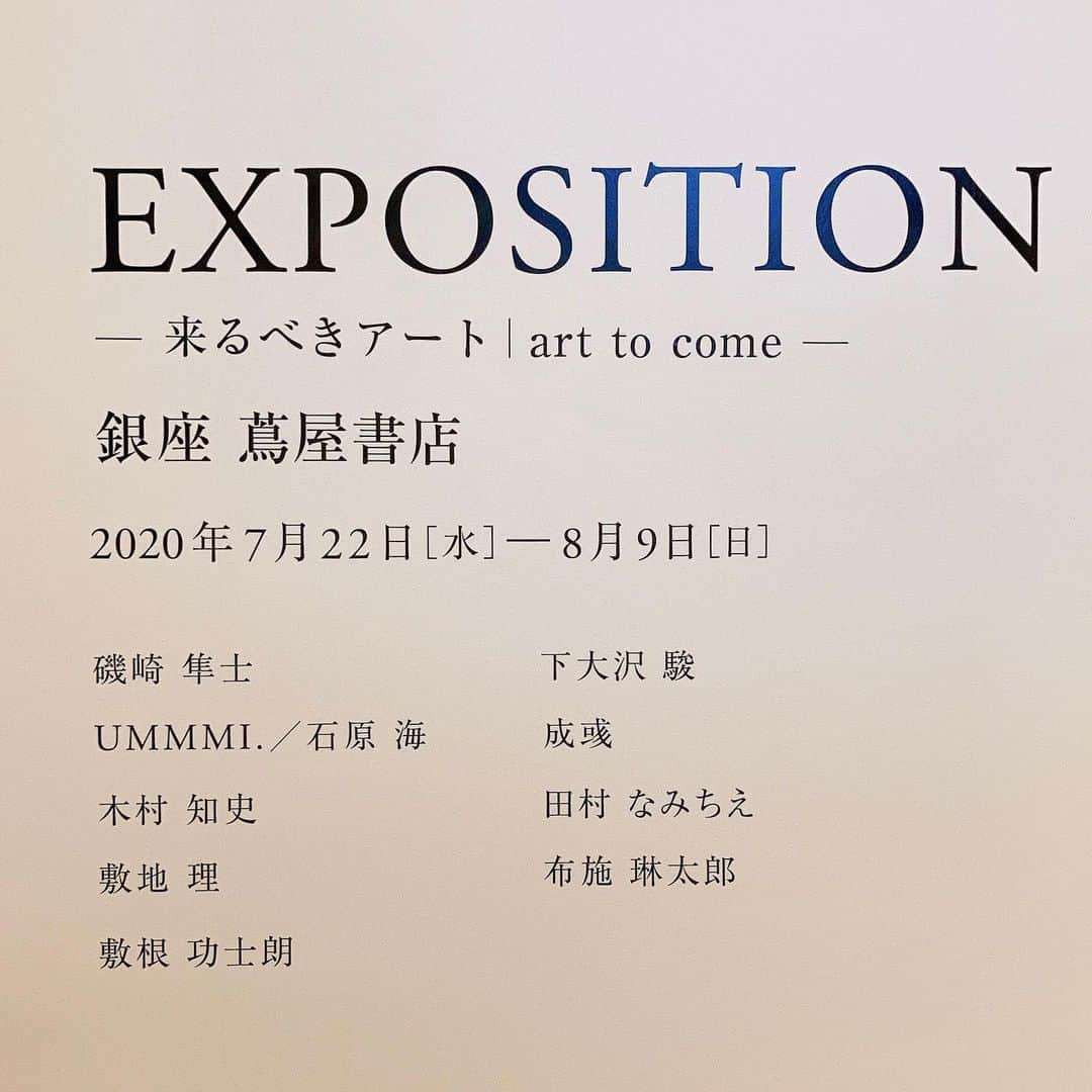 銀座 蔦屋書店さんのインスタグラム写真 - (銀座 蔦屋書店Instagram)「展覧会「EXPOSITION ー来るべきアート art to comeー」、本日から銀座 蔦屋書店 GINZA ATRIUMで開催です。﻿ 東京藝術大学在籍、出身の気鋭アーティストたちの作品をぜひ間近でご覧ください。会期は8月9日(日)まで。 ﻿ ﻿ 参加アーティスト﻿ #磯崎隼士 （絵画）﻿ #UMMMI . /石原 海（映画）﻿ #木村知史 （彫刻）﻿ #敷地理 （ダンス・パフォーマンス）﻿ #敷根功士朗 （映像・インスタレーション）﻿ #下大沢駿 （彫刻・インスタレーション）﻿ #成彧 #ChengYu （インスタレーション）﻿ #田村なみちえ （造形・インスタレーション）﻿ #布施琳太郎 （絵画・インスタレーション）﻿ ﻿ 会期：2020年7月22日(水)～8月9日(日)﻿ ※会期は変更になる場合もございます。﻿ 会場：銀座 蔦屋書店GINZA ATRIUM(イベントスペース)﻿ 時間：10:30〜20:30﻿ 電話：03-3575-7755﻿ 料金：無料﻿ 主催：銀座 蔦屋書店﻿ ﻿ ﻿ #東京藝術大学 #東京芸術大学 #藝大 #絵画展 #映像作品 #インスタレーション #ダンスパフォーマンス #彫刻 #コンテンポラリーアート #現代美術 #現代アート #tokyouniversityofthearts #contemporaryart #contemporaryartist #ginzasix #銀座 #蔦屋書店 #ginza #銀座蔦屋書店 #ginzatsutayabooks」7月22日 11時05分 - ginza_tsutayabooks