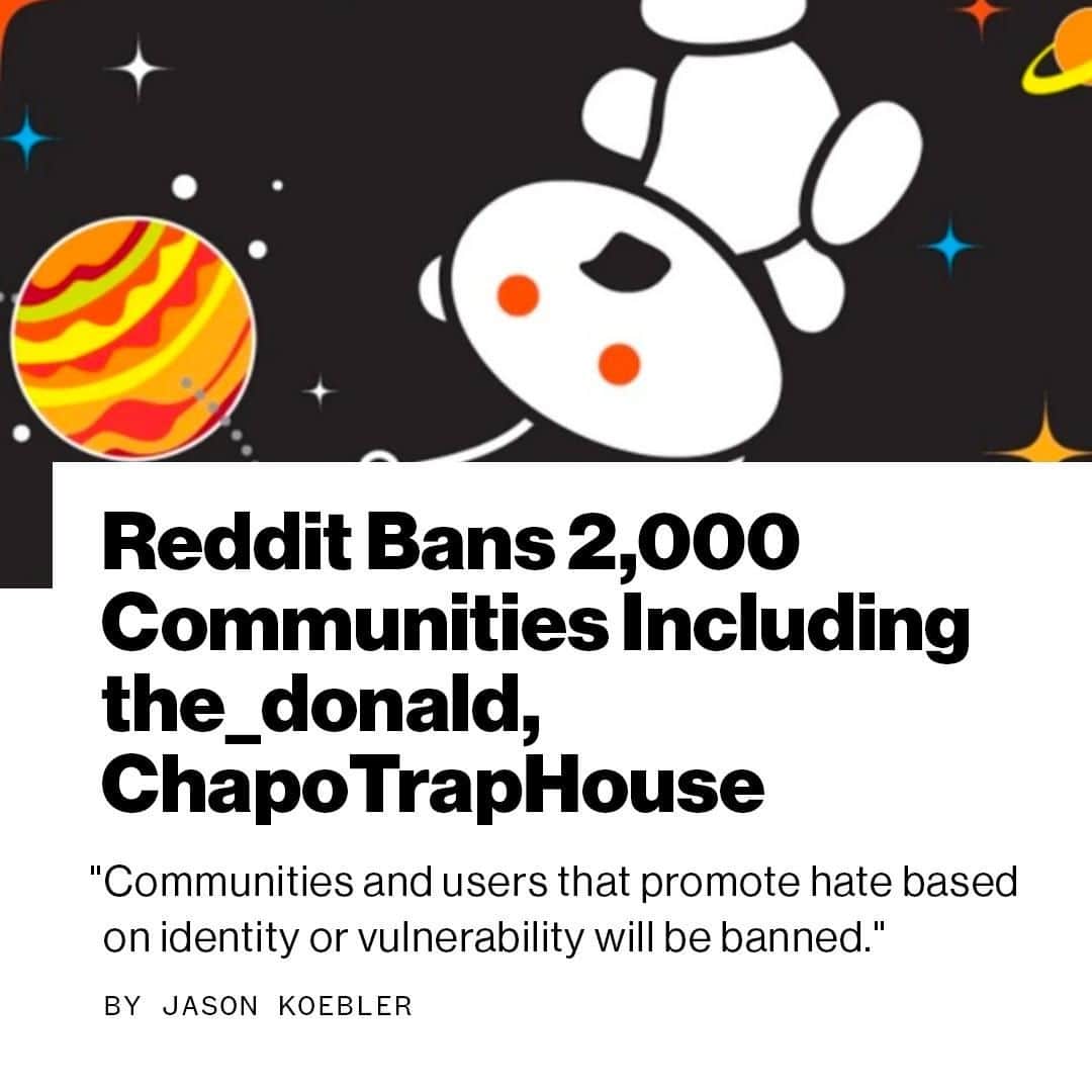 VICEさんのインスタグラム写真 - (VICEInstagram)「BREAKING: Reddit CEO Steve Huffman banned more than 2,000 subreddits Monday, including the pro-Donald-Trump subreddit r/the_donald and community dedicated to the left-wing political podcast r/chapotraphouse. The company also announced sweeping changes to its content policies that will allow it wider latitude to ban hateful content on the site.⁠ ⁠ The move is one of the most sweeping content moderation actions Reddit has ever taken, reminiscent of a wave of bannings under former CEO Ellen Pao in 2015.⁠ ⁠ 🔗 More at the link in our bio.⁠ via @motherboardvice⁠ 📸 Image: Reddit」6月30日 3時35分 - vice