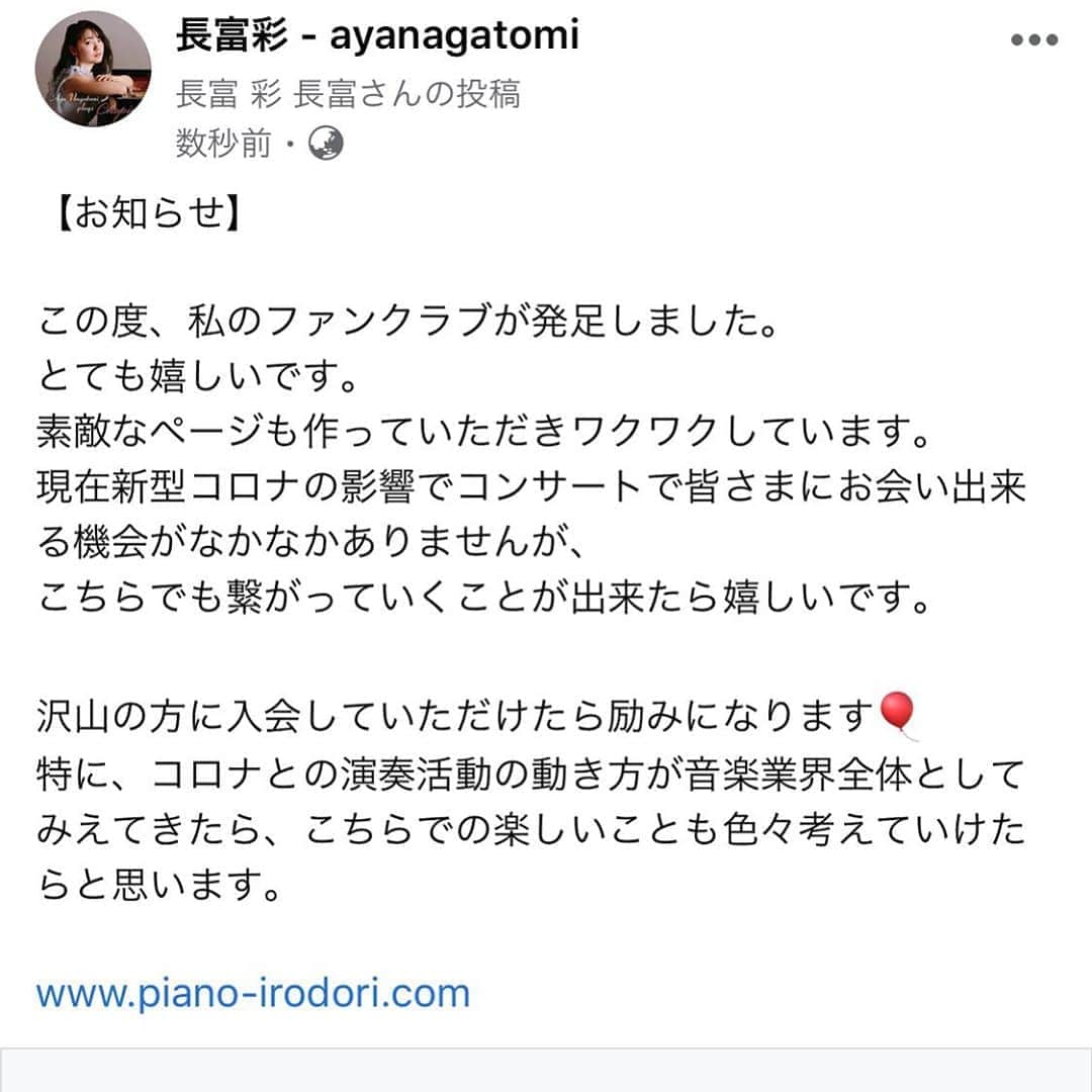 のインスタグラム：「【お知らせ】  この度、私のファンクラブが発足しました。 とても嬉しいです。 素敵なページも作っていただきワクワクしています。 現在新型コロナの影響でコンサートで皆さまにお会い出来る機会がなかなかありませんが、 こちらでも繋がっていくことが出来たら嬉しいです。  沢山の方に入会していただけたら励みになります🎈 特に、コロナとの演奏活動の動き方が音楽業界全体としてみえてきたら、こちらでの楽しいことも色々考えていけたらと思います。  www.piano-irodori.com  インスタでのリンクコピーすらできないと思うので、 長富彩　ファンクラブと検索かけていただけたら出てくると思います！  #ファンクラブ #会員募集中 #pianist #piano #ピアニスト　#ピアノ　#followｍe」
