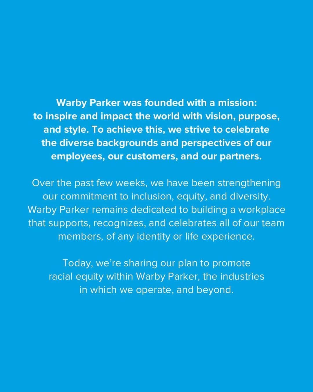 Warby Parkerのインスタグラム：「To amplify our commitment to fostering inclusivity, equity, and diversity within our company and beyond, we’ve created a plan specifically focused on advancing racial equity.  We know that this starts within our brand and at our workplace—and we will move forward diligently and transparently. You'll find the full plan on our website (through the link in our bio); expect more comprehensive updates from us in our future Impact Reports.」