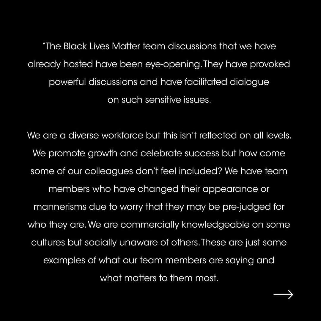 セルフリッジズさんのインスタグラム写真 - (セルフリッジズInstagram)「We stand in solidarity with the black community to fight racial injustice and the call to action of BlackOut Day 2020.  The Black Lives Matter movement has been a catalyst for change, and we have not been idle. Last month we announced the formation of a Diversity Board that will have autonomy to set the agenda and drive change, with the full support of the business. These 12 team members have now been elected by their colleagues.  Today we will share some words from our newly appointed board members. Posted with their permission, they expand on what their role means to them and the actions they will be steering in the months to come. These actions will speak louder than words ever could, and the formation of a Board that represents inclusion for marginalised groups is our starting point to cultivate meaningful conversations and long-lasting, impactful change.  For further detail on the creation of the Diversity Board and next steps please visit our Linkedin page via the link in bio.」7月7日 23時30分 - theofficialselfridges