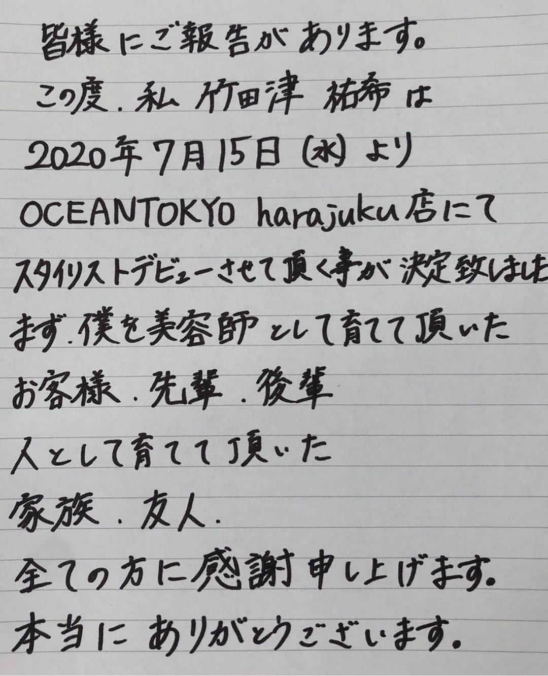 高木琢也さんのインスタグラム写真 - (高木琢也Instagram)「今日は大安㊗️ 竹田津祐希スタイリストデビュー💇‍♂️💈 なかなか自分を出せない、途中、心が折れそうなときがあったけど跳ね除けて上がってきた優しさが取り柄の男。　 今まで苦しんで耐えてきたからこそこの日を迎えられる。 最終面談の時、誰よりもお客様目線の美容師でありたいと豪語してました。 頭の形、毛質にコンプレックスがあった竹田津だからこそ、みんなの不安を解消できる美容師になれると思います。 色んな先輩に鍛えられついにデビュー。 大事なのはこれから。 これからはみんなの夢を作る側。 しっかり上を向いて突き抜けるぐらい行動しろ‼️ 携わってくれた人々に感謝の気持ちを忘れずガンガンいけ😋 おめでとう㊗️ #ご予約は #OCEANTOKYO #原宿店へ #竹田津祐希 #スタイリストデビュー #大安㊗️」7月15日 18時06分 - takagi_ocean