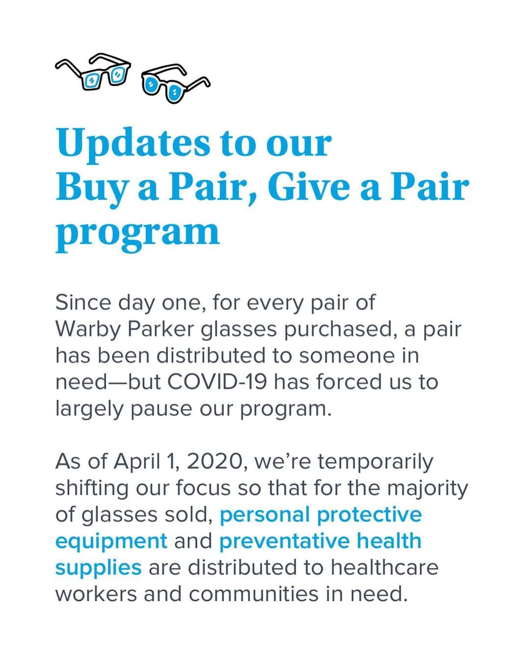 Warby Parkerのインスタグラム：「For a decade, we’ve focused our Do Good efforts on helping the world see by making vision services more accessible through our Buy a Pair, Give a Pair program. However, the majority of our glasses distribution efforts have been put on pause due to COVID-19. Vision for all remains our ultimate objective, and we’re working to find safe ways to resume our glasses distribution programs. In the meantime, we’re figuring out new ways to make a positive impact on communities by responding to immediate public health needs. Visit the link in our bio to learn more about the changes we’ve made.」
