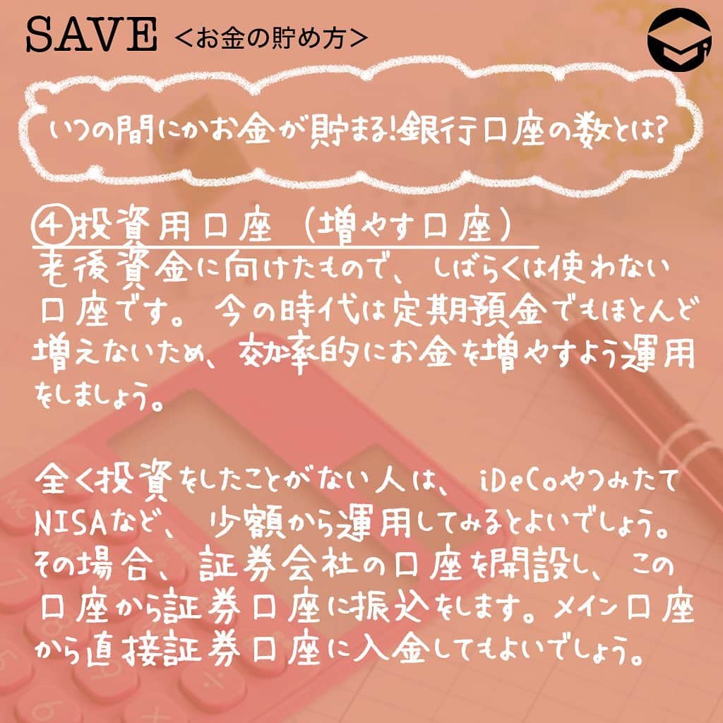 ファイナンシャルアカデミー(公式) さんのインスタグラム写真 - (ファイナンシャルアカデミー(公式) Instagram)「﻿ 銀行口座をひとつだと、使えるお金や貯金額がわかりにくくなります😮「管理が難しくなりそうだからなるべく増やしたくない」という人も、複数の口座を上手に使い分けて、知らないうちにお金が貯まる仕組みを作りましょう🙆﻿ ﻿ ーーーーーーーーーーーーーーーーーーーーーーー﻿ ﻿ 銀行口座がひとつだとどうなる？﻿ ﻿ ーーーーーーーーーーーーーーーーーーーーーーー﻿ ﻿ 銀行口座は、たくさん持っていても管理が煩雑になってしまいます。しかし、口座をひとつしか持たない場合も、管理はしづらいのです🤔﻿ ﻿ お給料が入り、家賃やスマホ代などの固定費は毎月ほぼ同じ金額が引き落とされますが、クレジットカードの利用料は毎月違いますし、現金を引き出すうちに口座に残すべき金額や、現在の貯金額が分からなくなります🤦‍♀️﻿ ﻿ ーーーーーーーーーーーーーーーーーーーーーーー﻿ ﻿ いつの間にかお金が貯まる！銀行口座の数とは？﻿ ﻿ ーーーーーーーーーーーーーーーーーーーーーーー﻿ ﻿ ストレスフリーに口座の管理ができ、いつの間にか貯金が増える最適な数は4つです💡﻿ ﻿ ⭕️メイン口座（使う口座）﻿ 毎月のお給料が振り込まれるメインの口座にお給料が振り込まれたら、一定額を他の3つの口座に入金します🏦﻿ ﻿ 自動入金の設定をすれば、自分でお金を下ろして他の口座に入金する手間を省くこともできます。（銀行によっては振込み手数料が必要）﻿ ﻿ 口座に残った金額は生活費とし、毎月の公共料金や他の固定費はこの口座から引き落としされるようにしましょう。万が一収入が途絶えたり、減ってしまった時の備えとして、半年分ほどの生活費を入れておくのもおすすめ。その金額と残高を見比べることで、使い過ぎていないかの目安にもなります🙋‍♂️﻿ ﻿ ⭕️特別支出口座（使う口座）﻿ 旅行や帰省代、プレゼント代、家賃の更新料など、年に数回かかる大きめの支出に備える口座です。また、家電の故障といった急な出費を想定し、年間でどのくらいかかるのか計算、12で割った金額を毎月この口座に入金します。これによって、突然の特別支出にも慌てずに済み、貯金を切り崩す必要もなくなります✌﻿ ﻿ ⭕️数年先に使う口座（貯める口座）﻿ これは貯める口座ですが、3〜5年後を目安にしています。結婚費用や家具、家電の買い替えなど、目的と金額を明確にしておきましょう。数年先のイベント、買いたいものをリストアップするといいですね📝﻿ ﻿ ⭕️投資用口座（増やす口座）﻿ 老後資金に向けたもので、しばらくは使わない口座です。今の時代は定期預金でもほとんど増えないため、効率的にお金を増やすよう運用をしましょう✨﻿ ﻿ 全く投資をしたことがない人は、iDeCoやつみたてNISAなど、少額から運用してみるとよいでしょう。その場合、証券会社の口座を開設し、この口座から証券口座に振込をします。投資用銀行口座を作らず、メイン口座から直接証券口座に入金してもよいでしょう💴﻿ ﻿ ーーーーーーーーーーーーーーーーーーーーーーー﻿ ﻿ 理想の貯金額とは？できるところから少しずつ始める﻿ ﻿ ーーーーーーーーーーーーーーーーーーーーーーー﻿ ﻿ 一般的に、収入の２割を貯金、2割を自己投資にあて、残りの6割で生活することが理想と言われています。2割の貯金は、投資用口座に入金します💳﻿ ﻿ 「自己投資」とは、資格取得や、書籍代、習い事など自分の価値を高めるための支出のほか、旅行や自分へのプレゼントなども含まれます。つまり、毎月かかる自己投資もあれば、年に1度程度の自己投資もあるということです👠﻿ ﻿ 毎月かかる自己投資代はメイン口座に残し、頻度が少ない自己投資は特別支出用口座へ、残りは数年先に使う口座に入金して調節し、トータルで収入の2割になるよう意識しましょう😃﻿ ﻿ 残りの6割の生活費は、毎月の住居費や光熱費、食費、日用品などの「消費」に当たります。６割の生活が難しい場合は、日々の生活の中で「浪費」を少なくし、自己投資や貯金を増やしましょう💰﻿ ﻿ また、必ず先取り貯金をしましょう。残ったお金を貯金するのではなく、残ったお金で生活することが習慣化できれば、自然とお金が貯まります🥰﻿ ﻿ ＝＝＝＝＝＝＝＝＝＝＝＝＝＝＝＝﻿ さらに詳しくお金のことや﻿ 投資のノウハウ・知識を学びたいという方必見👀﻿ ﻿ 自宅にいながらお金や株・不動産投資の勉強ができる﻿ 「WEB体験セミナー」💻﻿ （@financial_academy）　﻿ ﻿ 詳しくはプロフィールリンクにあるサイトへ飛んでくださいね☝️﻿ ＝＝＝＝＝＝＝＝＝＝＝＝＝＝＝＝﻿ ﻿ #ファイナンシャルアカデミー #お金の教養  #手書きアカウント #情報収集 #貯金 #貯金部 #貯金術 #貯金生活 #貯金女子 #貯金したい #お金の管理 #口座管理 #銀行口座 #家計管理 #ライフマネー #マネカツ」8月17日 17時10分 - financial_academy