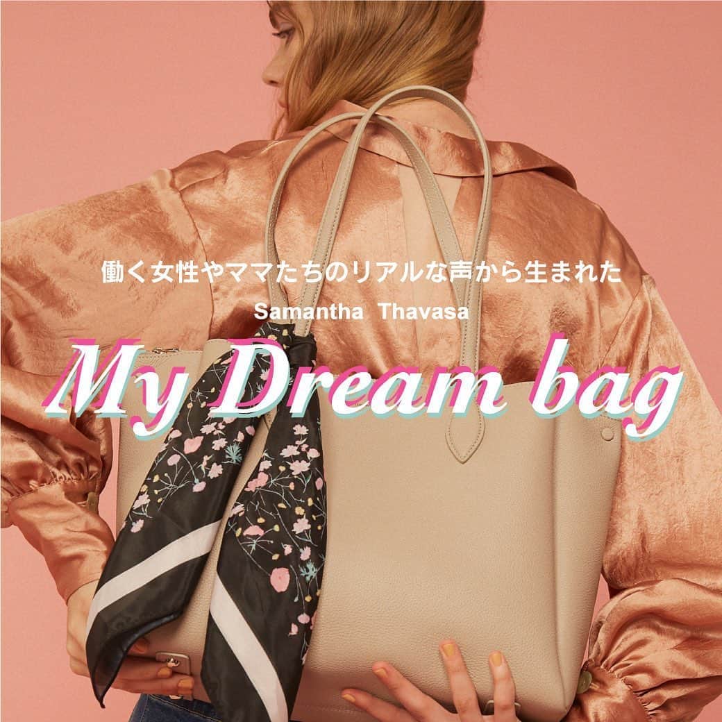 サマンサタバサさんのインスタグラム写真 - (サマンサタバサInstagram)「2020年秋 サマンサタバサ  今の、日本の女性のライフステージに合わせ、  沢山のリアルな声をから生まれた 「My Dream bag」が完成しました‼️✨   サマンサタバサだからこそ出来るコラボレショーン。  第１回MTGは2020年1月よりスタート。 その後、コロナ禍により、 外出自粛やテレワーク等、 ライフスタイルが様変わりしました。   オンラインでのヒアリングを重ね、 今まさに欲しい機能が詰め込まれた デザインバッグが登場👏🌿  【発売スケジュール】    ★第１弾!! 8/14 発売「web creater`s  tote bag」    渋谷 WEB関係会社で活躍する 女性陣の“声”から生まれた、My dream bag.   見た目はシンプルに、 スタッズがアクセントのTote Bag。 スカートやパンツ、 どんな通勤コーディネートもランクアップ。  ¥21,000 Size:H28×W30×D13cm Color:black / graige  ★第２弾!! 8/22 発売 「cheering japanese working women tote bag」    働く地区でいうと、丸の内系。  仕事にプライベートに、  自分らしく働く女性陣の“声”から生まれた、 My Dream bag.   ¥30,000 Size:H27×W35×D14cm  Color:black / graige   ★第３弾!! 9/1 発売 「mama」    Coming soon!!  #samanthathavasa #サマンサタバサ #mydreambag #bag #autumnfashion」8月13日 15時40分 - samantha.thavasa.info