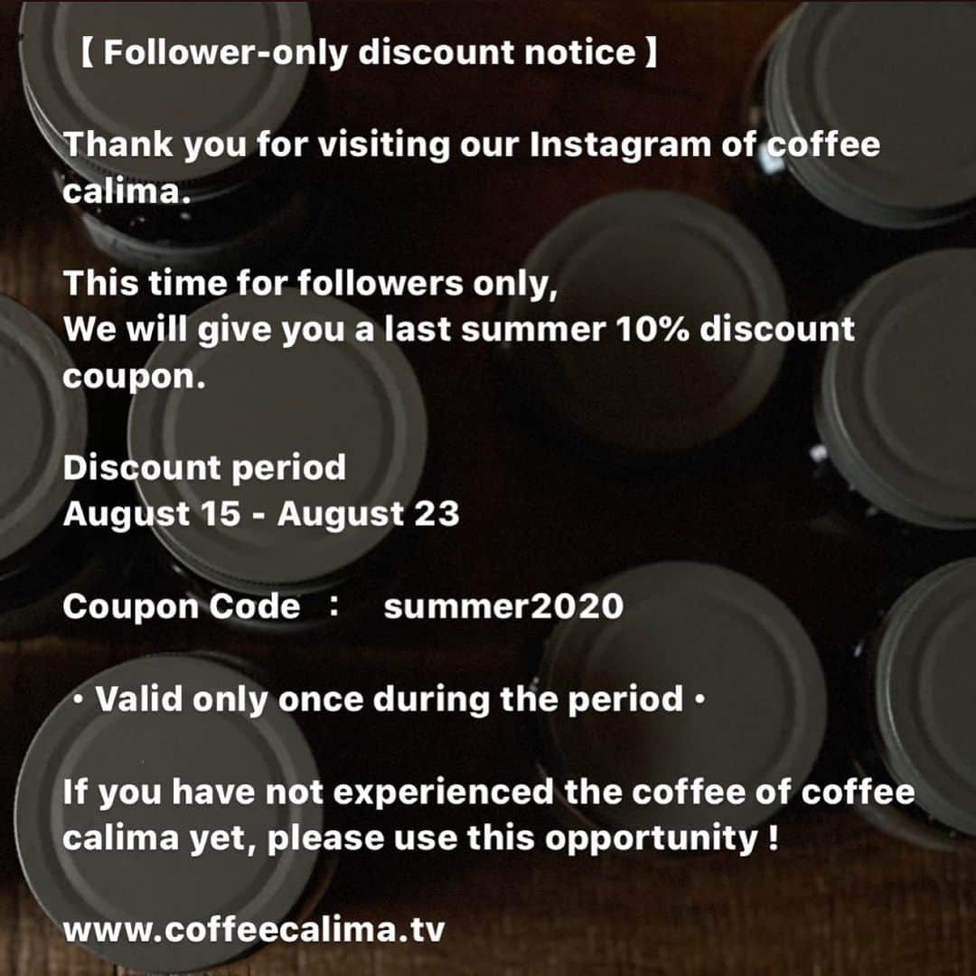 tm1006mtさんのインスタグラム写真 - (tm1006mtInstagram)「【 Follower-only discount notice 】  Thank you for visiting our Instagram of coffee calima.  This time for followers only, We will give you a last summer 10% discount coupon.  Discount period August 15 - August 23  Coupon Code ：　summer2020  ・Valid only once during the period・  If you have not experienced the coffee of coffee calima yet, please use this opportunity !  www.coffeecalima.tv」8月16日 8時53分 - _coffeecalima