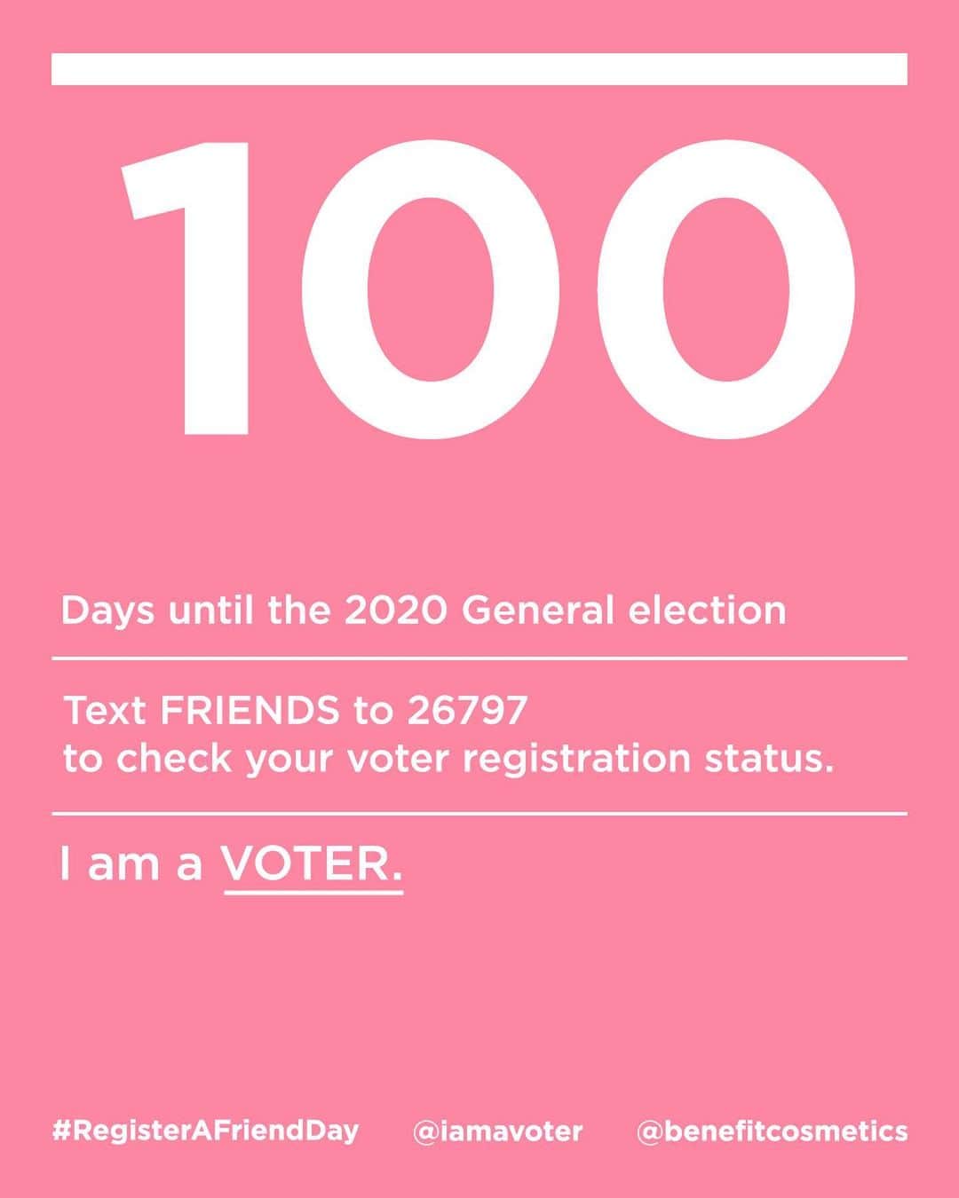 Benefit Cosmeticsさんのインスタグラム写真 - (Benefit CosmeticsInstagram)「💯 days left ‘til Election Day! Let’s get @iamavoter to their goal of registering 100,000 voters this #RegisterAFriendDay! ⬇️  ✅ Text FRIENDS to 26797 to make sure you’re registered to vote ✅ TAG your friends & share this post so they can do it, too! A reminder from a friend makes them up to 2X more likely to vote! #100x100」7月27日 11時50分 - benefitcosmetics