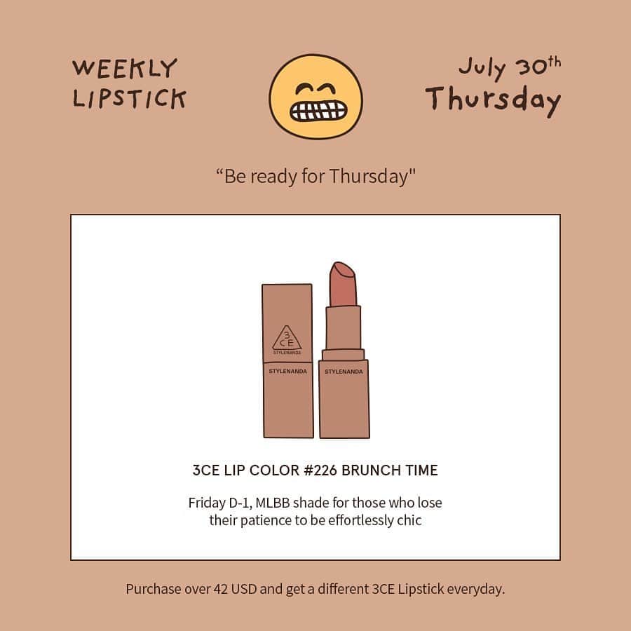 3CE Official Instagramさんのインスタグラム写真 - (3CE Official InstagramInstagram)「3CE LIP DAY - 한 주 동안 입스틱 ‘FLEX’💋 급약속이 많은 목요일은 꾸안꾸 MLBB컬러로😘 5만원 이상 모든 구매 고객에게  3CE LIP COLOR #226 BRUNCH TIME을 선물로 드립니다. *일자별 준비된 사은품이 소진될 경우 사전 공지없이 조기 종료 될 수 있습니다. - Daily 'Lip Free Gift' on 7/27~7/31 Purchase over $42 and get a different 3CE Lipstick everyday🎁 Today's free gift is 3CE LIP COLOR #226 BRUNCH TIME💋 *The promotion could finish without notice when free gifts are all sold out. #3CE #3CELIPDAY #3CELIPPROMOTION」7月30日 15時58分 - 3ce_official