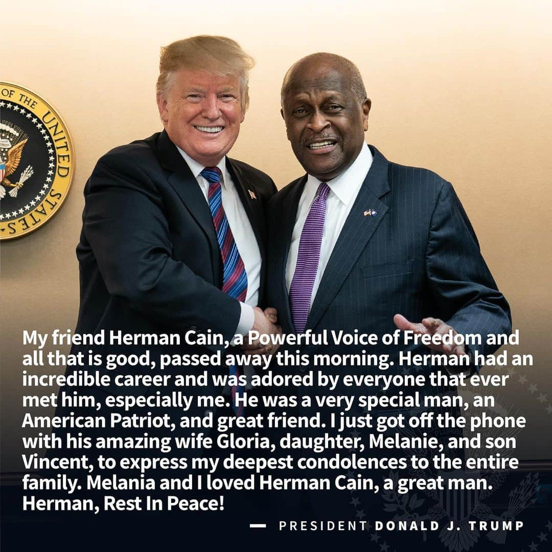 ドナルド・トランプさんのインスタグラム写真 - (ドナルド・トランプInstagram)「My friend Herman Cain, a Powerful Voice of Freedom and all that is good, passed away this morning. Herman had an incredible career and was adored by everyone that ever met him, especially me. He was a very special man, an American Patriot, and great friend. I just got off the phone with his amazing wife Gloria, daughter, Melanie, and son Vincent to express my deepest condolences to the entire family. @FLOTUS Melania and I loved Herman Cain, a great man. Herman, Rest In Peace!」7月31日 6時35分 - realdonaldtrump