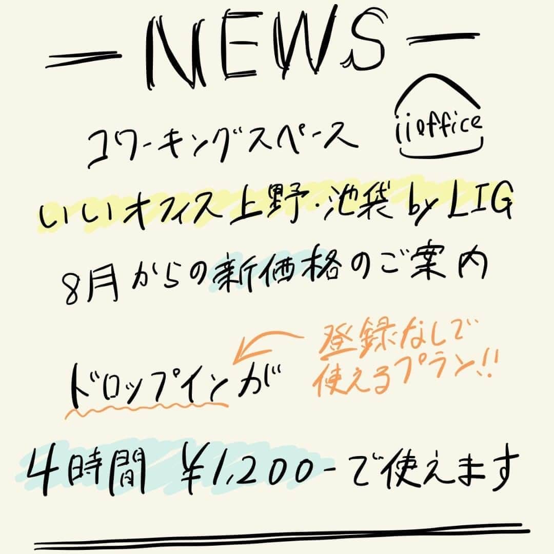 のインスタグラム：「【ドロップイン4時間プランが登場！】 いいオフィス上野、池袋 by  LIGのドロップイン（登録・予約不要の時間利用）に新たな時間プランができました！  新料金プランはこちらです！  ▼ドロップイン（10:00-18:00） 2時間→600円 4時間→1,200円 1DAY→2,000円  8月はお盆も祝日も休まず営業中！ さらに使いやすくなったいいオフィス、ぜひ遊びに来てください！  #いいオフィス #いいオフィス上野 #いいオフィス池袋 #コワーキングスペース #ドロップイン #NEWS #フリーランス #ノマドワーカー #テレワーク #リモートワーク」