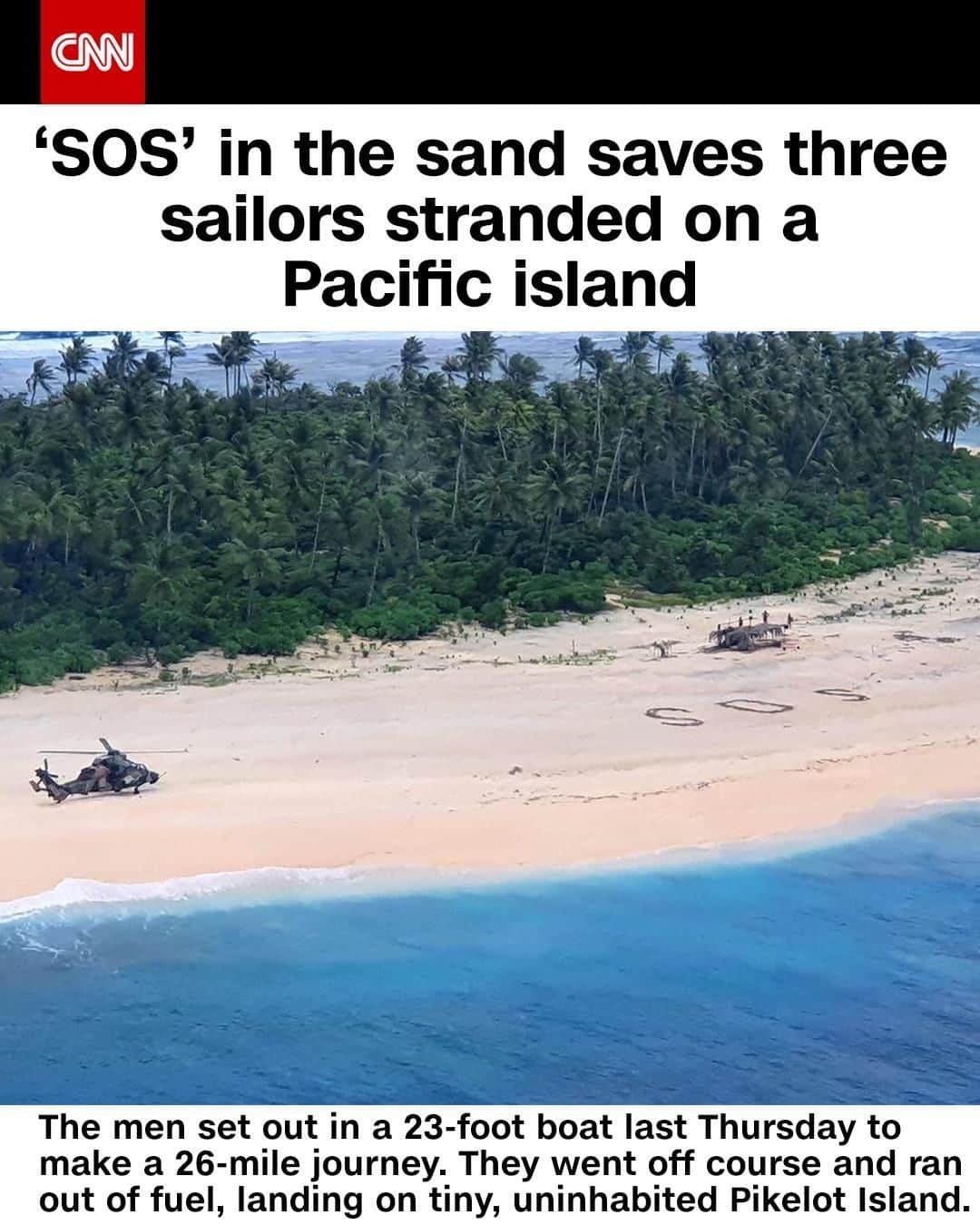 CNNさんのインスタグラム写真 - (CNNInstagram)「An "SOS" message written on the beach of a tiny Pacific island pointed rescuers to three missing mariners, US and Australian authorities said Tuesday. Last Thursday, the three men intended to take a 23-foot boat on a 26-mile journey — from Pulawat to Pulap atolls in the Federated States of Micronesia. But they went off course, ran out of fuel, and found themselves on Pikelot Island, roughly 118 miles from their intended destination, according to authorities. The three men were found after a combined US and Australian search. Tap the link in our bio to learn more about the rescue. (📸: Australia Department of Defence)」8月5日 6時01分 - cnn