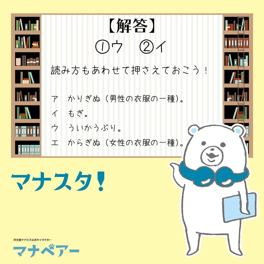 【公式】河合塾マナビスさんのインスタグラム写真 - (【公式】河合塾マナビスInstagram)「. マナベアーのスタディタイム  古文【問】  次の①・②に該当する語を、次のア～エから、それぞれ一つずつ選べ。 ①男子の成人式 ②女子の成人式 ア 狩衣 イ 裳着 ウ 初冠 エ 唐衣  【解答・ポイント】 解答：①ウ ②イ  読み方もあわせて押さえておこう！  ア かりぎぬ（男性の衣服の一種）。イ もぎ。ウ ういかうぶり。エ からぎぬ（女性の衣服の一種）。  #河合塾 #河合塾マナビス #マナグラム #マナスタ #マナベアーのスタディタイム #古文 #勉強垢さんと一緒に頑張りたい #テスト勉強 #勉強記録 #努力は必ず報われる #がんばりますがんばろうね #勉強垢サント繋ガリタイ #勉強頑張る #勉強法 #高1勉強垢 #高2勉強垢 #高3勉強垢 #スタディープランナー #頑張れ受験生 #第一志望合格し隊 #受験生勉強垢 #目指せ努力型の天才 #努力は裏切らない #努力型の天才になる #勉強垢さんと頑張りたい #勉強勉強 #志望校合格」8月7日 16時00分 - manavis_kj