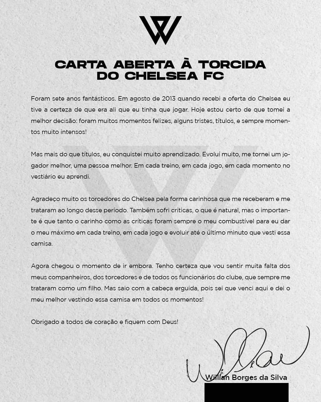 ウィリアンさんのインスタグラム写真 - (ウィリアンInstagram)「AN OPEN LETTER TO THE FANS OF CHELSEA FOOTBALL CLUB  . . They were seven wonderful years. In August 2013 when I received the offer from Chelsea, I was convinced that this was where I had to play. Today I am certain that it was the best of decisions. There were so many happy times, some sad, there were trophies and it was always very intense.  . . Yet, beyond the trophies, I learnt a lot about myself. I developed a great deal, becoming a better player and a better person. With each training session, with each game, with every minute spent in the dressing room, I was always learning.  . . I am really grateful to the Chelsea fans for the affectionate way they welcomed me at Stamford Bridge and their support throughout my time at the club. There was also criticism, which is normal, what is important though is that both the affection and criticism drove me to always give my all in every training session, every game, to be constantly improving until my very last minute in a Chelsea shirt!  . . The time has now come to move on. I am certainly going to miss my teammates. I will miss all the staff at the club who’ve always treated me like a son and I will miss the fans. I leave with my head held high, safe in the knowledge that I won things here and always did my best in a Chelsea shirt!  . . My heartfelt thanks go out to all of you and God bless you!  . Willian Borges da Silva」8月9日 22時06分 - willianborges88