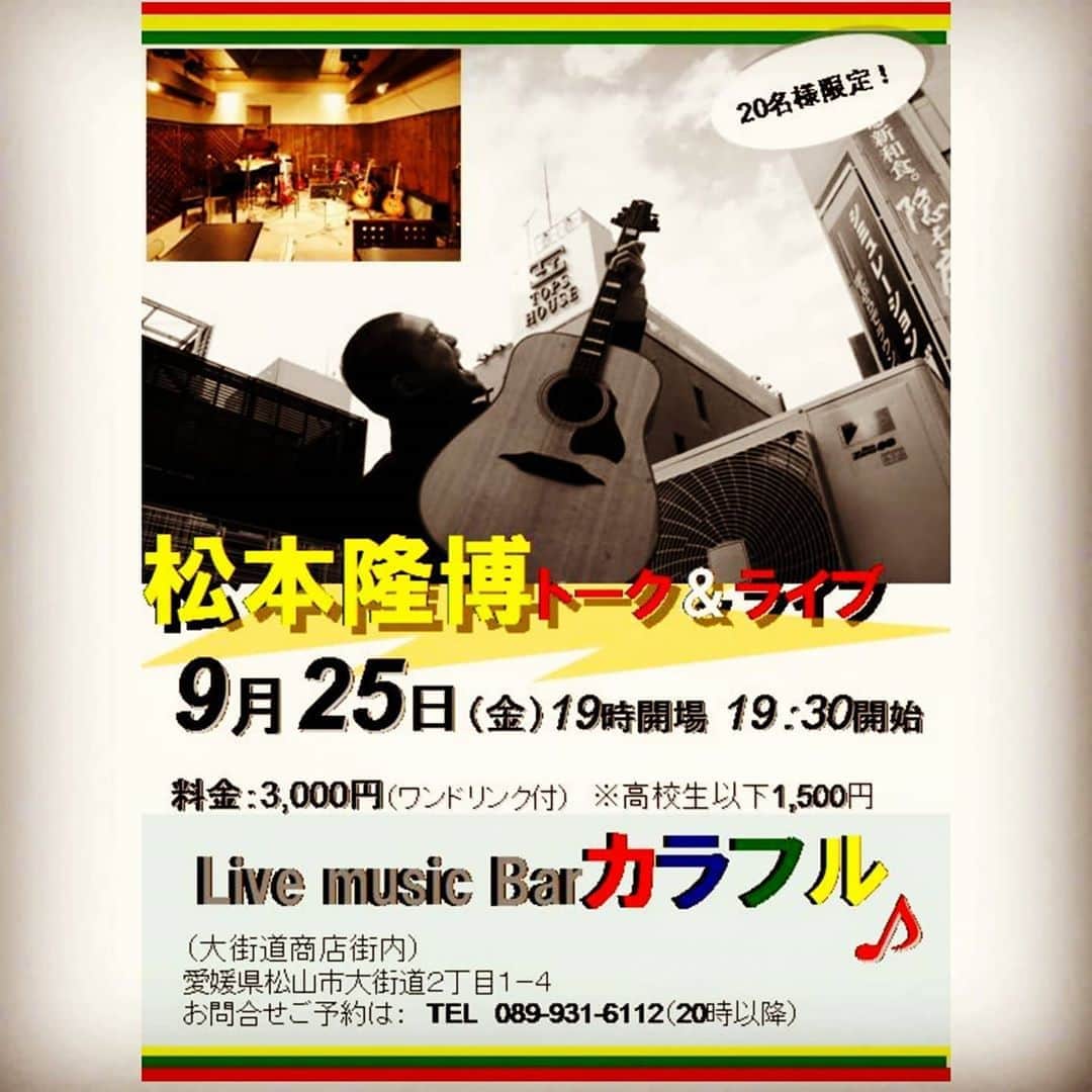 松本隆博のインスタグラム：「。 限定20名様のみ！ スペシャルLiveです♪ お早めのご予約お願いします！ 松本隆博ワールドの絆ライブを ぜひお楽しみ下さい！  松本隆博トーク＆ライブ 9月25日（金） 19時開場 19時30分 開始 料金：3,000円(ワンドリンク付) ※高校生以下1,500円  場所: Live music Barカラフル （大街道商店街内） 愛媛県松山市大街道2丁目1-4 ヴィスコンティ大街道6F  お問合せご予約は： TEL 089-931-6112  （20時以降）」