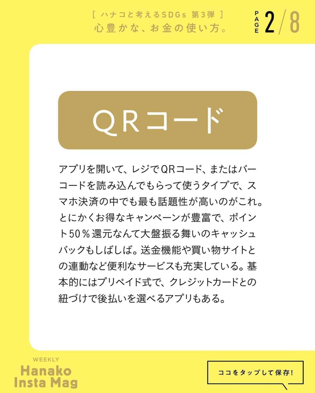 Hanako公式さんのインスタグラム写真 - (Hanako公式Instagram)「特集「［ハナコと考えるSDGs］心豊かな、お金の使い方」No.6﻿ 👉スマホ決済の主なものを教えて！大きくは3つに分けられ、それぞれ特徴が異なります。【PART1：QRコード】﻿ ﻿ ﻿ ﻿ 画面をスワイプしてご覧ください ✏️保存をしておくと、必要なときにあとからチェックできるのでオススメです！﻿ ﻿ ﻿ 📍10秒で見てわかる、見て学ぶ！﻿ 『Hanako INSTA MAG』は毎週木曜日に2記事配信。﻿ ﻿ お金、働き方、健康、SDGs…etc.﻿ 働く女性にとって、今知りたい、学びたい、タメになること、役に立つこと、そんな様々なテーマを特集してお届けします。﻿ ﻿ #Hanako #Hanako_magazine #Hanako_INSTAMAG #インスタマガジン #SDGs #sustainabledevelopmentgoals #サスティナブル #フェアトレード #環境に優しい #地球に優しい #サスティナブルな暮らし #節約術 #貯金術 #貯金部 #illustrationby_ManakoKuroneko」8月20日 18時02分 - hanako_magazine