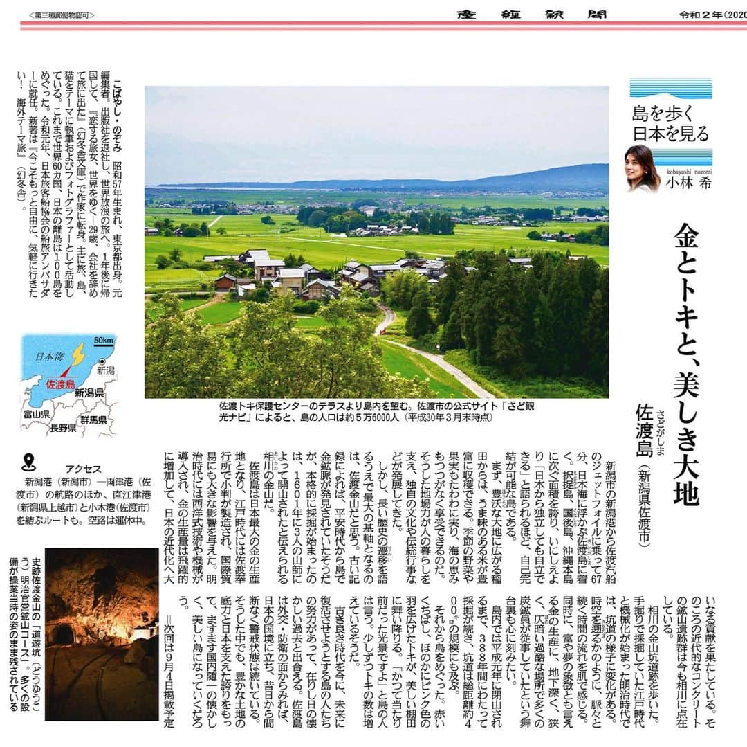 小林希さんのインスタグラム写真 - (小林希Instagram)「8/21 産経新聞で連載中の⬇️ 「島を歩く、日本を見る」 (隔週金曜日、生活面)  11回目は、新潟県の佐渡です。 日本の古き美しい原風景に 出会える島の一つです！✨  沖縄の次に大きな島で、 かつて独立国になれると語られるほど 豊かな大地と文化があります。  佐渡金山の金鉱脈の産業は、 日本の近代化にも 大きな貢献を果たしています。 産業遺産めぐりは、 まるで時空を超えた旅みたい✨  それこらトキが舞い降りる田園風景が 少しずつ回復しているみたいで、 懐かしい過去と出会えます。  写真は新聞版と電子版。 ぜひご一読ください😊  #佐渡島 #佐渡汽船 #sankei #産経新聞 #新連載 #島旅 #島を歩く日本を見る #island #離島 #新潟県#トキ #原風景 #sado」8月21日 14時30分 - nozokoneko