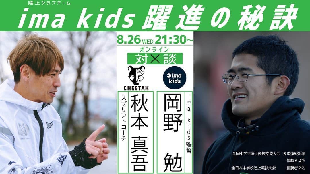 秋本真吾のインスタグラム：「数少ない親友なんですが、今現在は「ima kids」という千葉県の小中学生の陸上クラブチームの監督をしています。﻿ ﻿ 立ち上げ当初は確か2人ぐらいからのスタートだったと思います。現在は200名。8年連続で全国小学生陸上競技交流会へ出場。2名の全国制覇者、全日本中学校陸上競技大会では2名の全国制覇者を輩出するまでになりました。﻿ ﻿ 今回、僕のオンラインサロン の対談のゲストとしてお願いしました。﻿ ﻿ 「大したことはやっていない」「ima kidsよりもすごいところはたくさんあるから」と断られましたが、大丈夫だからとしつこくオファーを出して承諾してもらいました。﻿ ﻿ 謙虚でまだまだ上には上がいるというその考えが日本で一番の選手を育成するのだなと思いました。﻿ ﻿ こうやって大学の同期と親友と一緒に「走る」を通じて仕事ができること嬉しく思います。﻿ ﻿ ﻿ #imakids﻿ #CHEETAH﻿ #岡野勉﻿ ＃秋本真吾」
