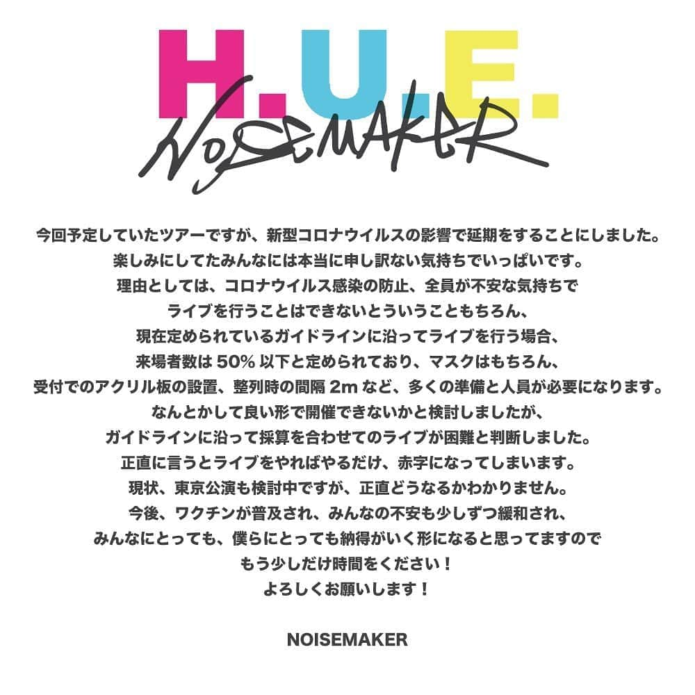 YU-KIさんのインスタグラム写真 - (YU-KIInstagram)「H.U.E. TOUR愛知/大阪/北海道の公演延期と全公演の振替公演日程を発表しました。﻿ 来年、気兼ねなくとことんまで楽しめるライブやっちまいましょう！！﻿ とは言えガッカリした人はごめんね。予定合わせるのも大変だろうけど、また会えるのを心から楽しみにしてます！﻿ ﻿ 9/27 六本木EXシアターに関するアナウンスももう少しだけお待ちを！﻿ ﻿ ﻿ @noisemaker_official ﻿ 【お知らせ】﻿ いつもNOISEMAKERを応援いただきありがとうございます。﻿ この度はH.U.E. TOURの名古屋、大阪、札幌公演を延期させていただくことになりました。﻿ また、全公演の振替日程が決定しましたのでお知らせいたします。﻿ ﻿ 詳細は画像、HPをご確認ください。﻿ noise-maker.net」8月27日 21時09分 - noisemakeryuki