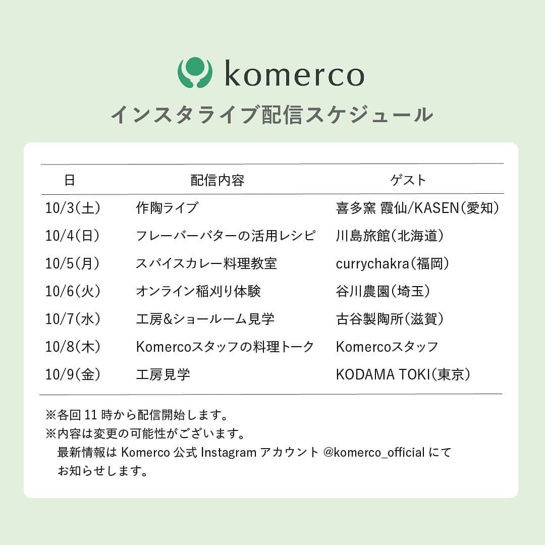 Komerco-コメルコ-さんのインスタグラム写真 - (Komerco-コメルコ-Instagram)「【インスタライブのお知らせ📣】 10月5日（月）11時より、福岡のミールス専門店currychakra（チャクラ）さん @curry_chakra をゲストにお迎えし、料理ライブをおこないます🍳  チャクラの小川さんに 『9種のスパイスを使ったチキンカレー』を教えていただきます。  ライブではおいしく仕上げるポイントだけでなく、スパイスを楽しむコツやユニークな新商品ついてもお話いただく予定です😊  小川さんの熱いスパイクトークをどうぞお楽しみに！  ------------------------------- ▼今後のライブ配信スケジュール 10/5（月）スパイスカレー料理教室　ゲスト : currychakra（福岡） 10/6（火）オンライン稲刈り体験　ゲスト：谷川農園（埼玉） 10/7（水）ショールーム見学会　ゲスト：古谷製陶所（滋賀） 10/8（木）Komercoスタッフの愛用調味料トーク 10/9（金）作陶ライブ　ゲスト：KODAMA TOKI（東京）  ※各回11時から開始します。配信時間は約30〜40分を予定しています。  ※内容は変更の可能性がございます。最新情報はKomerco公式Instagramアカウントにてお知らせします。  ※見逃し配信もございます📺 @komerco_official プロフィールの「IGTV」タブよりご覧ください。  ▼ライブ配信視聴方法 配信時刻になりましたら、 @komerco_official のプロフィールへアクセス。 左上のアイコンをタップするとライブ配信をご覧いただけます。 -------------------------------  #cookpad #クックパッド #komercoごはん #料理をもっと楽しく #おうちごはんを楽しもう #おうちごはん #instafood #foodpic #cookinglove #手しごと #手作り #うつわ好きな人と繋がりたい #お取り寄せ #陶器市 #マルシェ #オンラインイベント #オンラインマルシェ #クリエイター支援 #生産者支援 #送料無料 #イスタライブ #IGTV #スパイスカレー #チキンカレー #料理教室 #オンライン料理教室 #curry #福岡 #チャクラ」10月4日 16時53分 - komerco_official