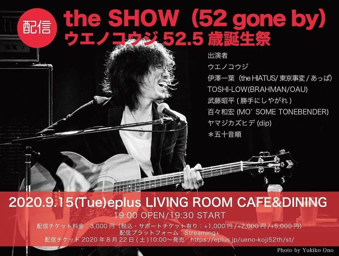 武藤昭平さんのインスタグラム写真 - (武藤昭平Instagram)「「the SHOW (gone by 52) ウエノコウジ52.5歳誕生祭 」  2020年9月15日(火)eplus LIVING ROOM CAFE&DINING 19:30 START配信スタート  出演者： #ウエノコウジ #伊澤一葉（the HIATUS/東京事変/あっぱ） #TOSHI-LOW (BRAHMAN/OAU) #武藤昭平 (勝手にしやがれ) #百々和宏 (MO’SOME TONEBENDER) #ヤマジカズヒデ (dip) ＊五十音順  ＜配信チケット＞ 配信チケット料金：3,000円（税込） サポートチケット有り：+1,000円/+2,000円/+5,000円 配信プラットフォーム：Streaming+ https://eplus.jp/ueno-koji52th/st/ 配信チケット発売期間：2020年8月22日(土)10:00から2020年9月22日(火・祝)18:00まで 視聴可能期間:2020/9/22(火祝)23:59まで(ライブ配信後に再配信処理を行いますのでご覧いただけない時間がございます)」9月15日 15時31分 - syoheimuto