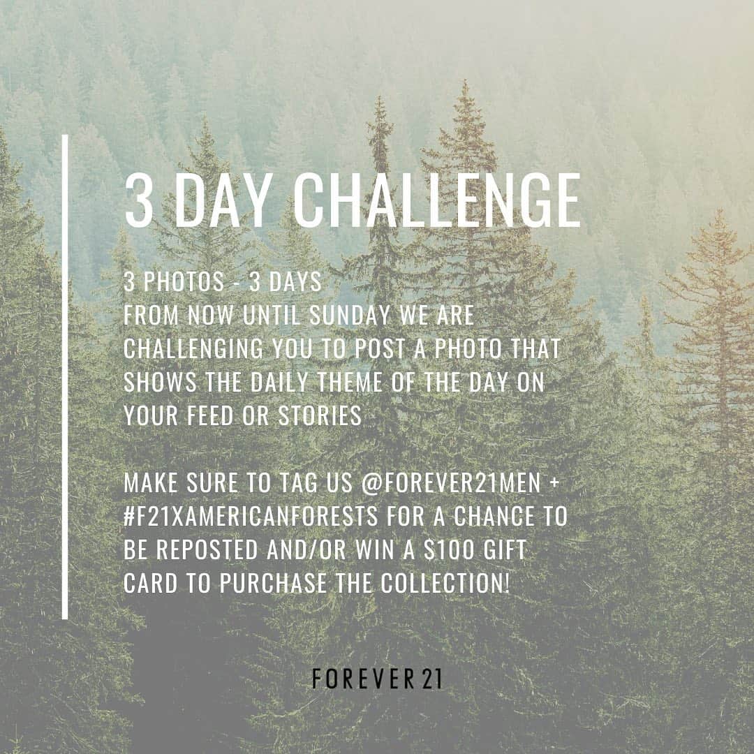 Forever 21 Menさんのインスタグラム写真 - (Forever 21 MenInstagram)「ARE YOU UP FOR A CHALLENGE? From now until Sunday we are challenging you to post a photo that shows the daily theme of the day on your feed or stories!  We are also giving away a $100 gift card so you can purchase your fave shirts from our #F21XAMERICANFORESTS collection!  HOW TO WIN: 🌲 FOLLOW US @FOREVER21 🌲 JOIN IN THE CHALLENGE! POST A PHOTO EACH DAY 🌲 TAG US @FOREVER21 + #F21XAMERICANFORESTS SO WE CAN SEE AND REPOST!   ----- No purchase necessary to enter.  Starts 9/18/20 and ends at 11:59PST on September 20, 2020.  Must be legal resident of 50 US or DC, 18+ to enter.  Subject to official rules available at https://bit.ly/2REKECh. See Official Rules for full details including prizes.」9月19日 4時41分 - forever21men
