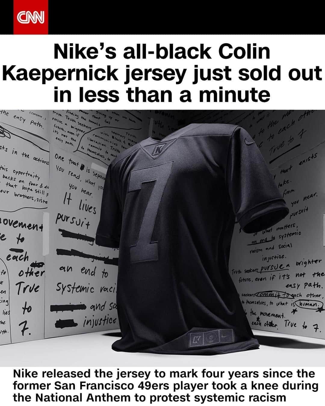 CNNさんのインスタグラム写真 - (CNNInstagram)「The Icon Jersey 2.0 —which is meant to commemorate four years since Colin Kaepernick protested systemic racism by taking a knee during the National Anthem — retails for $150, went on sale Thursday morning and sold out in less than a minute, Nike confirmed to CNN. "Four years ago, I took a knee to protest against systemic racism and social injustice. It was that day that the number on my jersey would come to represent something greater than football, something greater than me," Kaepernick wrote Thursday in a post on Instagram. (📸: : Nike)」9月19日 5時30分 - cnn