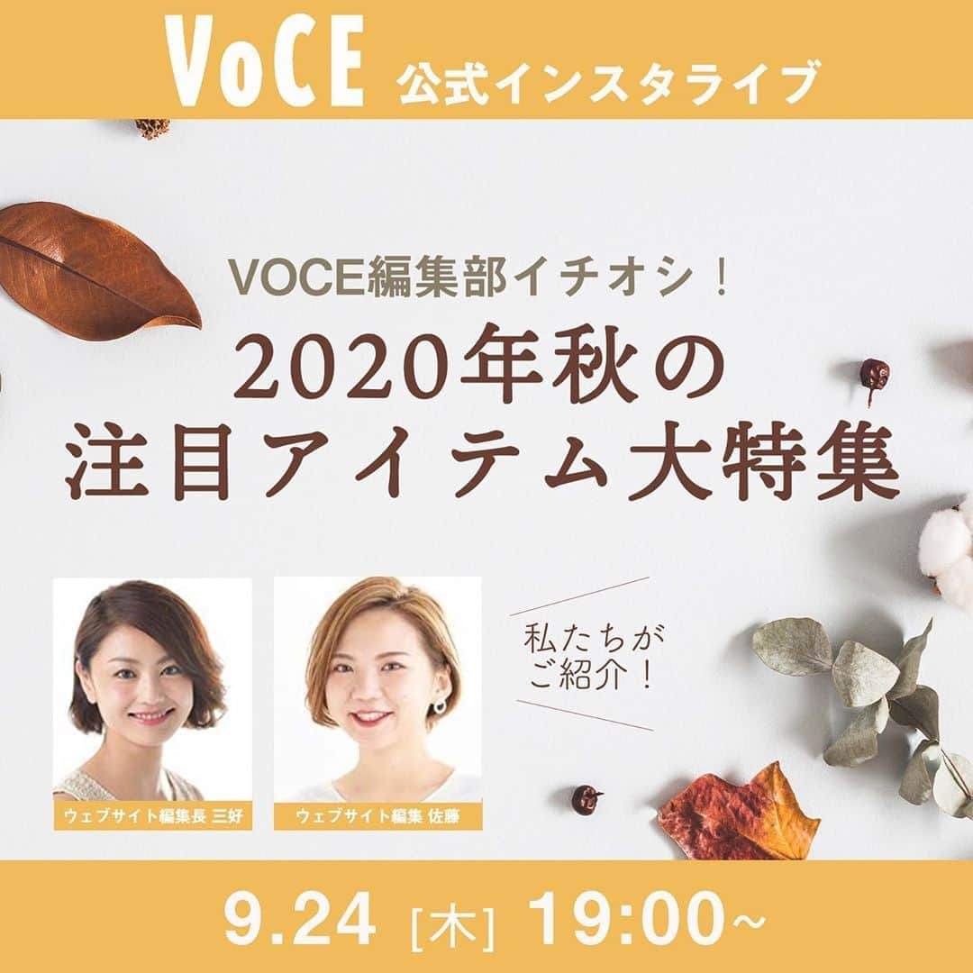 VOCE編集部さんのインスタグラム写真 - (VOCE編集部Instagram)「今夜‼️ 9／24（木) 19：00頃～ 「VOCE編集部イチオシ！2020年秋の注目アイテム」をテーマにインスタライブをお届け！✨﻿ ﻿ マスク生活でのスキンケアで 「何を買ったらいいか迷っている」「どんなものが効果的なのか分からない」と言う声にお応えし、注目の5つのブランドの商品をご紹介します！みなさんの参考になれば嬉しいです！🙌﻿ ﻿ 【インスタライブの詳細】﻿ 9/18（金）19：00頃〜﻿ ﻿ 【参加メンバー】﻿ ﻿ 🙋‍♀️VOCEウェブサイト編集長 三好さやか﻿ 派手顔生かしの濃いリップがトレードマーク。敏感＆乾燥肌。趣味は、美容、お酒、そしてダイエット。占い好きでもあるので、新月・満月のデトックス美容は欠かせない。毎日編集長インスタを更新しています！ Instagram: @voce_miyoshi﻿ ﻿ 🙋‍♀️VOCE ウェブサイト編集　佐藤水梨﻿ ﻿ 透明感が欲しいイエベ代表。くすみとむくみに悩みつつ、オシャレ顔を目指して日々奮闘中。VOCEウェブサイト最年少エディターとしてデジタルネイティヴ世代の強みを生かし、インスタ隊長を務める。目標はフォロワー100万人！﻿ ﻿ みなさま、ぜひVOCE公式インスタグラム（@vocemagazine）をフォローして、インスタライブを視聴してくださいね♡﻿ ﻿ ※注意事項：インスタライブをご視聴いただく際は、端末のモニターの明るさを最大に、音量は聞きやすい大きさまで上げておいていただくと、より良い条件でご視聴いただけます。﻿ ﻿ ーーーーーーーーーーーーーーーーーーーーーー﻿ ﻿ #voce #voceおすすめ #おすすめスキンケア #vocemagazine #ヴォーチェ #新作コスメ #コスメ #コスメマニア #コスメ好きさんと繋がりたい #VOCEおすすめコスメ #コスメ好きな人と繋がりたい #おすすめコスメ #コスメ紹介 #コスメレポ #コスメ部 #ライブ配信  #マスク対策」9月24日 12時44分 - vocemagazine