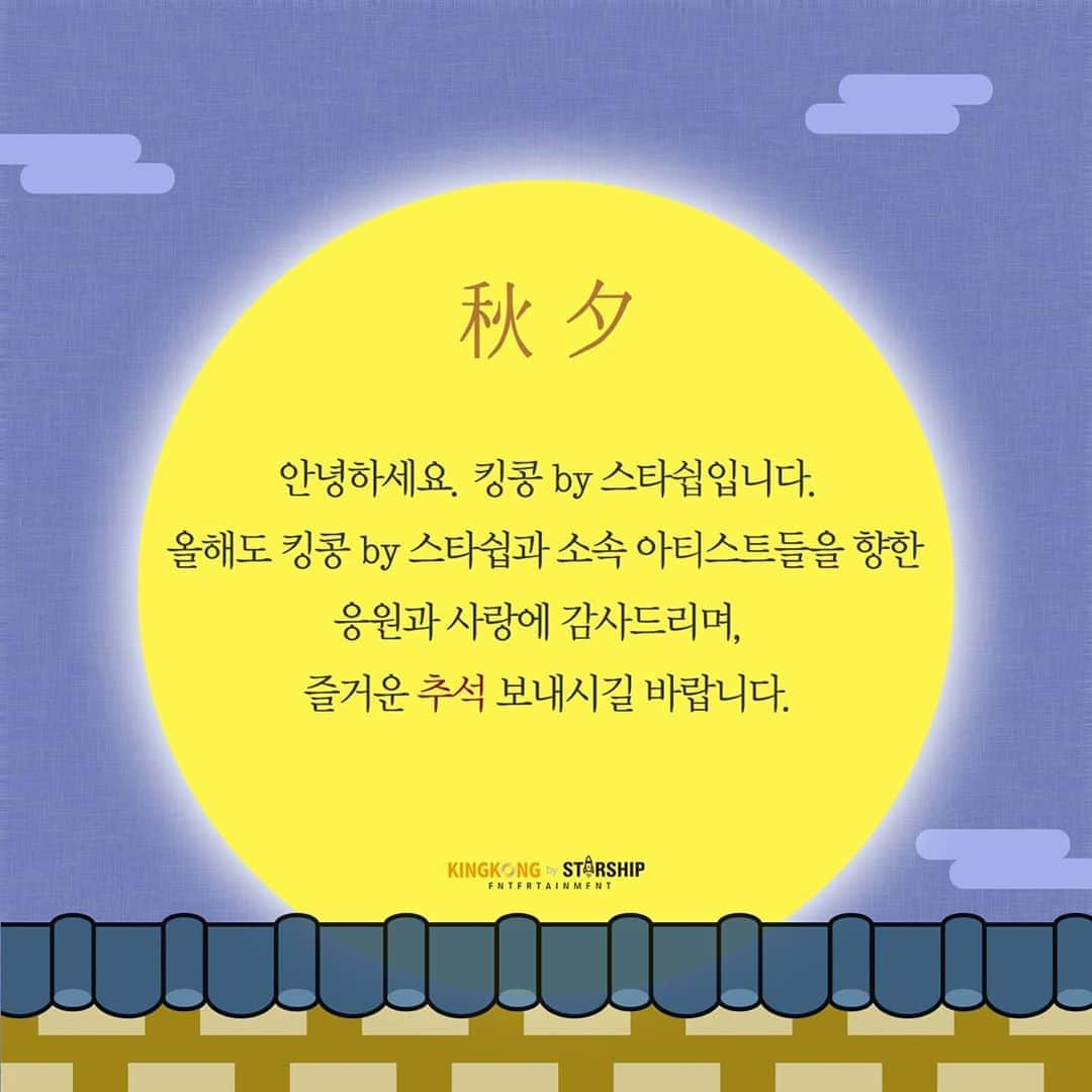 キングコングエンターテインメントさんのインスタグラム写真 - (キングコングエンターテインメントInstagram)「"안녕하세요. 킹콩 by 스타쉽입니다. 올해도 킹콩 by 스타쉽과 소속 아티스트들을 향한 응원과 사랑에 감사드리며, 즐거운 추석 보내시길 바랍니다" -⠀ #킹콩by스타쉽 #2020추석 #추석인사」10月1日 10時00分 - kkbyss