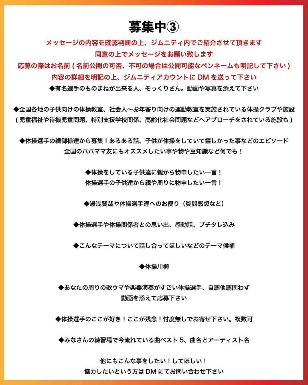 湯浅賢哉さんのインスタグラム写真 - (湯浅賢哉Instagram)「【募集中】【拡散希望】 現在、ジムニティ @gymnity_1998 にて募集している内容です❗️ 皆さまのお力を借りることにより皆様に対し、今後ジムニティは有益な場になっていくことが可能になります🙇🏻‍♂️  今回募集しているものを数多く取り上げてみましたが、募集が多く集まれば集まるほどに ①では、ジムニティの活性化に伴い体操界での繋がりを駆使し、様々な良い情報が飛び交う ②では、体操がより盛り上がる競技になるきっかけになったり、悩める選手達へのアドバイスとなる ③では、ファンの方々やお子様が体操を習っている御家族や一般の方々に、体操をより楽しんで貰えたり、興味を持って貰えたりするきっかけになる のではないかと思っています❗️  人という字がヒトとヒトとが支え合って出来ていると言われているように、体操競技も多くの方々に支えられて自分も含め出来ているのではないかと思います。 多くの人に興味を持ってもらったり、体操を楽しんでもらうことにより、より魅力的なスポーツに変化していくのではないでしょうか🤔 (ちなみに私自身、幼き頃から体操の虜でして、どうしても皆様に体操の魅力を伝えたい) と、長々と説明してしまいましたが、詳しくは投稿した写真に記載されていますので、目を通して頂けたら幸いです😌  また問い合わせやコメント、DMドシドシバシバシお待ちしてます🥺🙇🏻‍♂️ #体操オンライン #ジムニティ #みんなコメントしてくれるよね🥺 #でもそんなことより石原さとみさんの旦那さんがどんな人か気になる今日この頃」10月2日 1時04分 - kenyayuasa