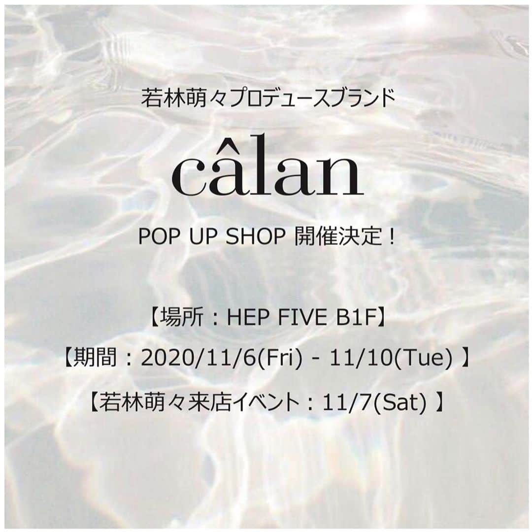 YUJI_MATSUDA_KUNのインスタグラム：「【POP UP SHOPのお知らせ】﻿ ﻿ 若林萌々です。﻿ いつも萌々のブランド「câlan」を応援してくれてありがとうございます。﻿ ﻿ なんと、この度大阪の「HEP  FIVE」でPOP UP SHOPを行う事になりました！﻿ ﻿ 大阪のみんなにこんなに早く会えるなんて嬉しいです！﻿ ﻿ 萌々も楽しみにしています！﻿ ﻿ 詳細を書いておきますね！﻿ ﻿ ・期間-2020/11/6（金）〜10（火）﻿ ・場所-HEP FIVE B1F﻿ ・来店イベント-11/7（土）13:00〜18:00﻿ ﻿ ＊来店イベント詳細﻿ ﻿ 【特典1】﻿ ・税込5,500円以上ご購入のお客様に、順番に整理券を配布いたします。﻿ ・2020/11/7 （土）13:00〜18:00の間に、整理券の順番に、﻿ ①若林萌々との2ショット﻿ （お客様のスマホで撮影になります）﻿ （マスク着用。接触は禁止となります）﻿ ②若林萌々サイン入りフライヤープレゼント﻿ を行います。﻿ ﻿ （注意）-税込5,500円以上ご購入いただけましたにも関わらず、2020/11/7の特典に参加出来ないお客様には、若林萌々のサイン入りポスター（A2サイズ）をプレゼントいたします。﻿ ﻿ 【特典2】﻿ ・2020/11/8 （日）〜10（火）の間に税込5,500円以上ご購入のお客様に、若林萌々サイン入りノベルティをプレゼントさせていただきます。﻿ →ノベルティの詳細は追ってご連絡させていただきます。﻿ →無くなり次第終了とさせていただきます。﻿ ﻿ コロナの関係で、検温、アルコール消毒、お名前・ご住所・電話番号の記載のご協力をお願いします。﻿ ﻿ なにとぞよろしくお願いいたします。」