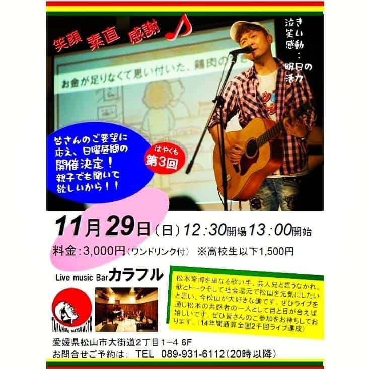 松本隆博のインスタグラム：「。 ★第2回10月30日金曜分は 完売しました★  そして・・はやくも第3回！ 松本隆博トーク＆ライブ （カラフル）  皆さんのご要望に応え 日曜昼間の開催決定！ 親子でも 聞いて欲しいから！！  お早めのご予約をお願い しますーー！(^○^) 松本隆博ワールドの絆ラ イブをぜひお楽しみ下 さい！  松本隆博トーク＆ライブ  11月29日（日） 12:30 開場 13:00 開始  料金：3,000円 (ワンドリンク付) ※高校生以下1,500円  場所: Live music Barカラフル （大街道商店街内） 愛媛県松山市大街道2丁目1-4 ヴィスコンティ大街道6F  お問合せご予約は： TEL 089-931-6112  （20時以降）」